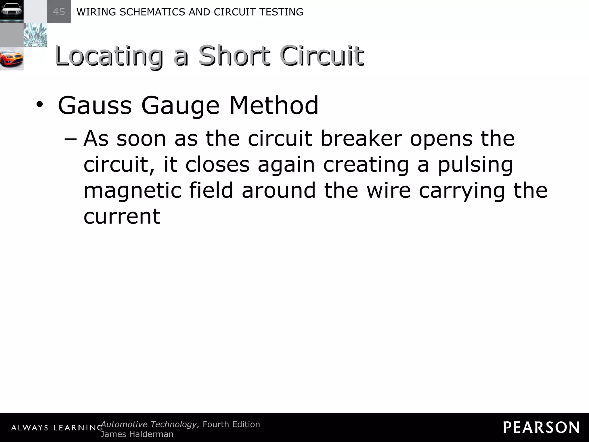 Locating a Short Circuit Gauss Gauge Method As soon as the circuit breaker opens the circuit, it closes again creating a pulsing magnetic field around the wire carrying the current 