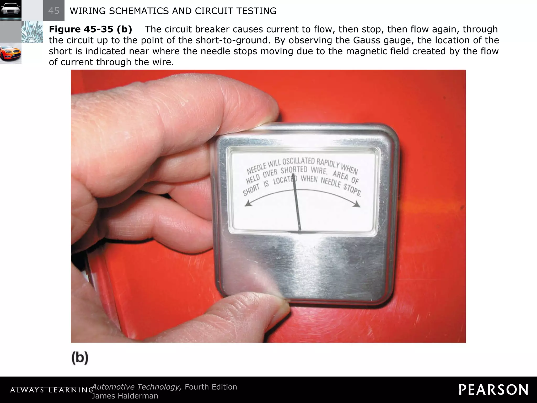 Figure 45-35 (b)   The circuit breaker causes current to flow, then stop, then flow again, through the circuit up to the point of the short-to-ground. By observing the Gauss gauge, the location of the short is indicated near where the needle stops moving due to the magnetic field created by the flow of current through the wire. 