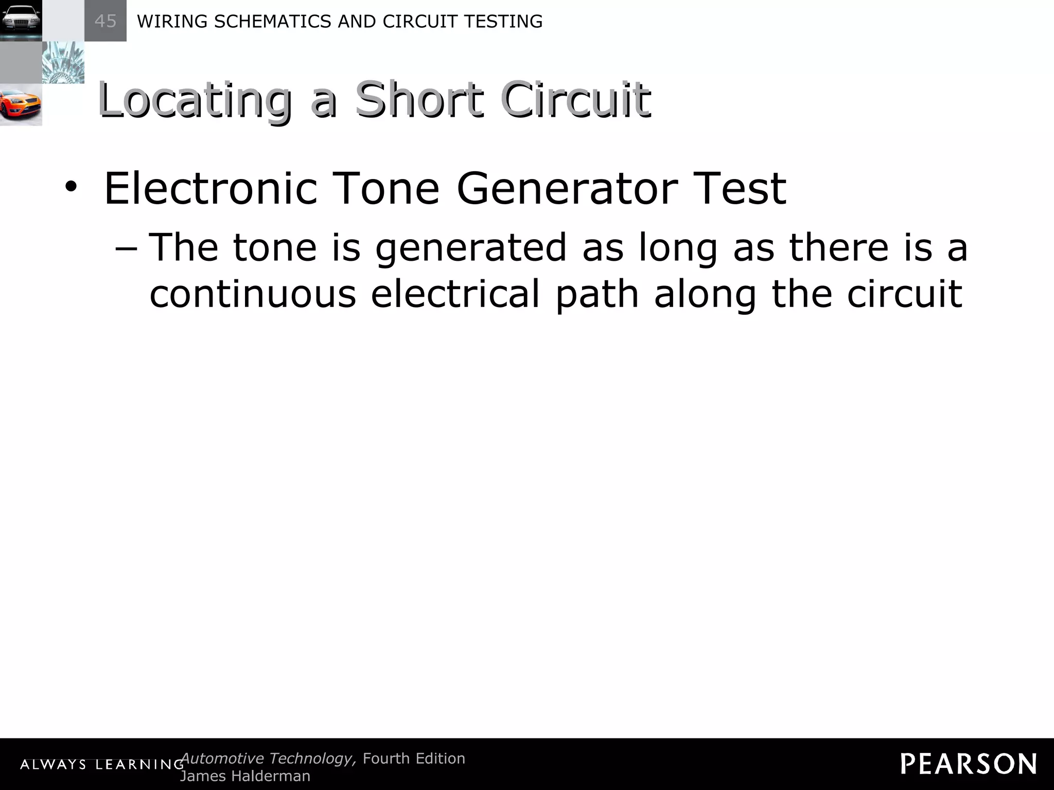 Locating a Short Circuit Electronic Tone Generator Test The tone is generated as long as there is a continuous electrical path along the circuit  