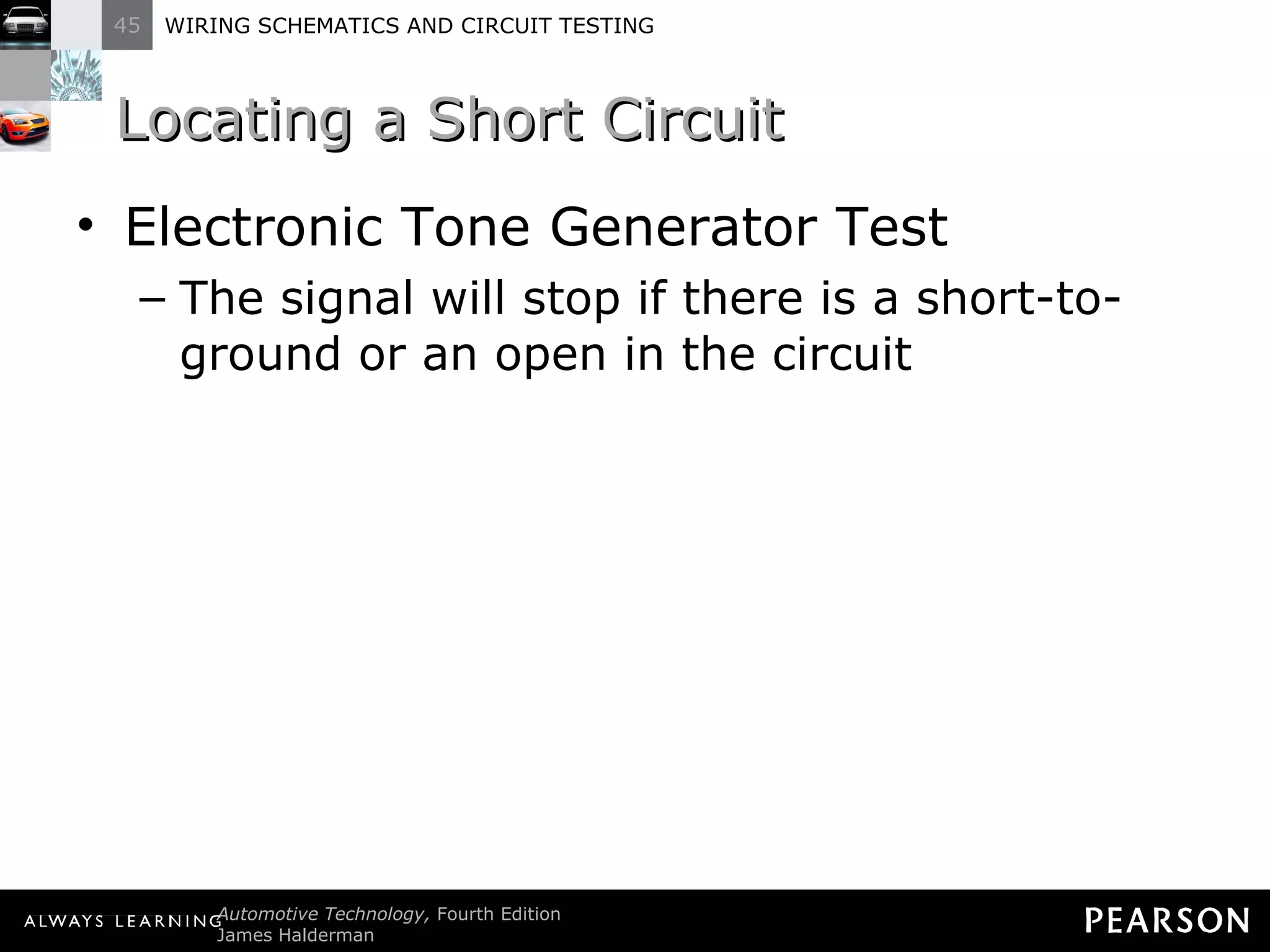 Locating a Short Circuit Electronic Tone Generator Test The signal will stop if there is a short-to-ground or an open in the circuit 