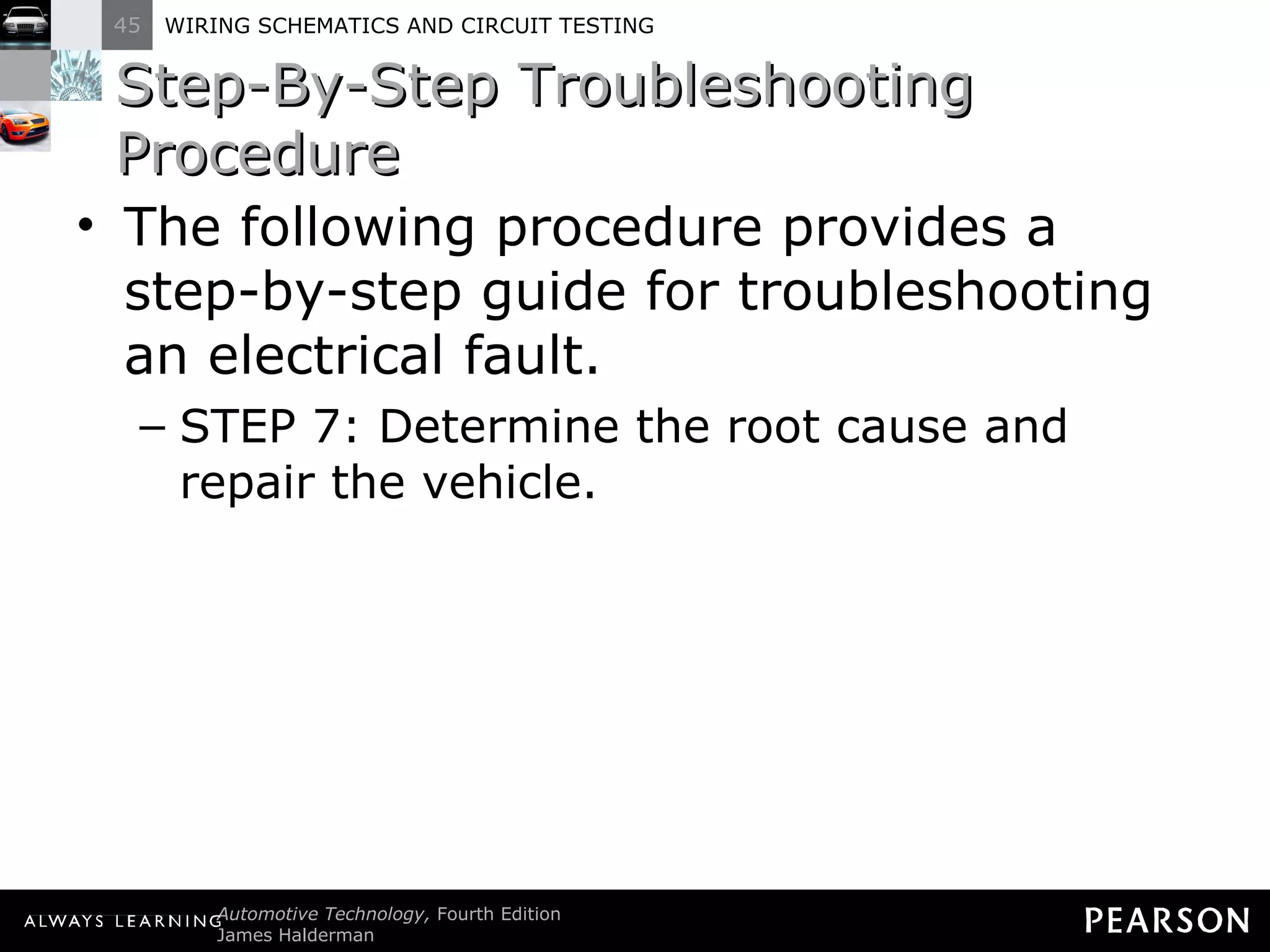 Step-By-Step Troubleshooting Procedure The following procedure provides a step-by-step guide for troubleshooting an electrical fault. STEP 7: Determine the root cause and repair the vehicle. 