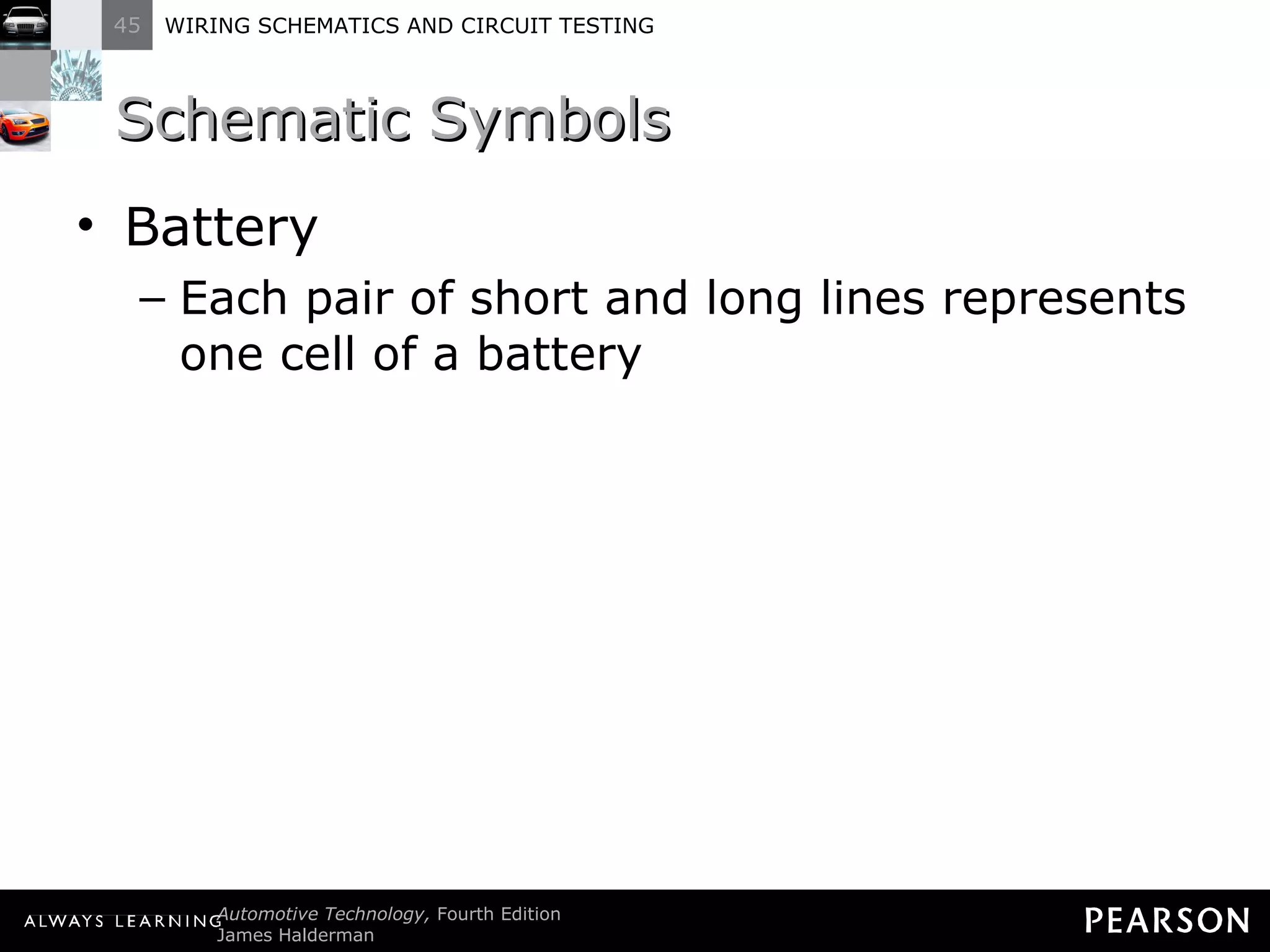 Schematic Symbols  Battery Each pair of short and long lines represents one cell of a battery 