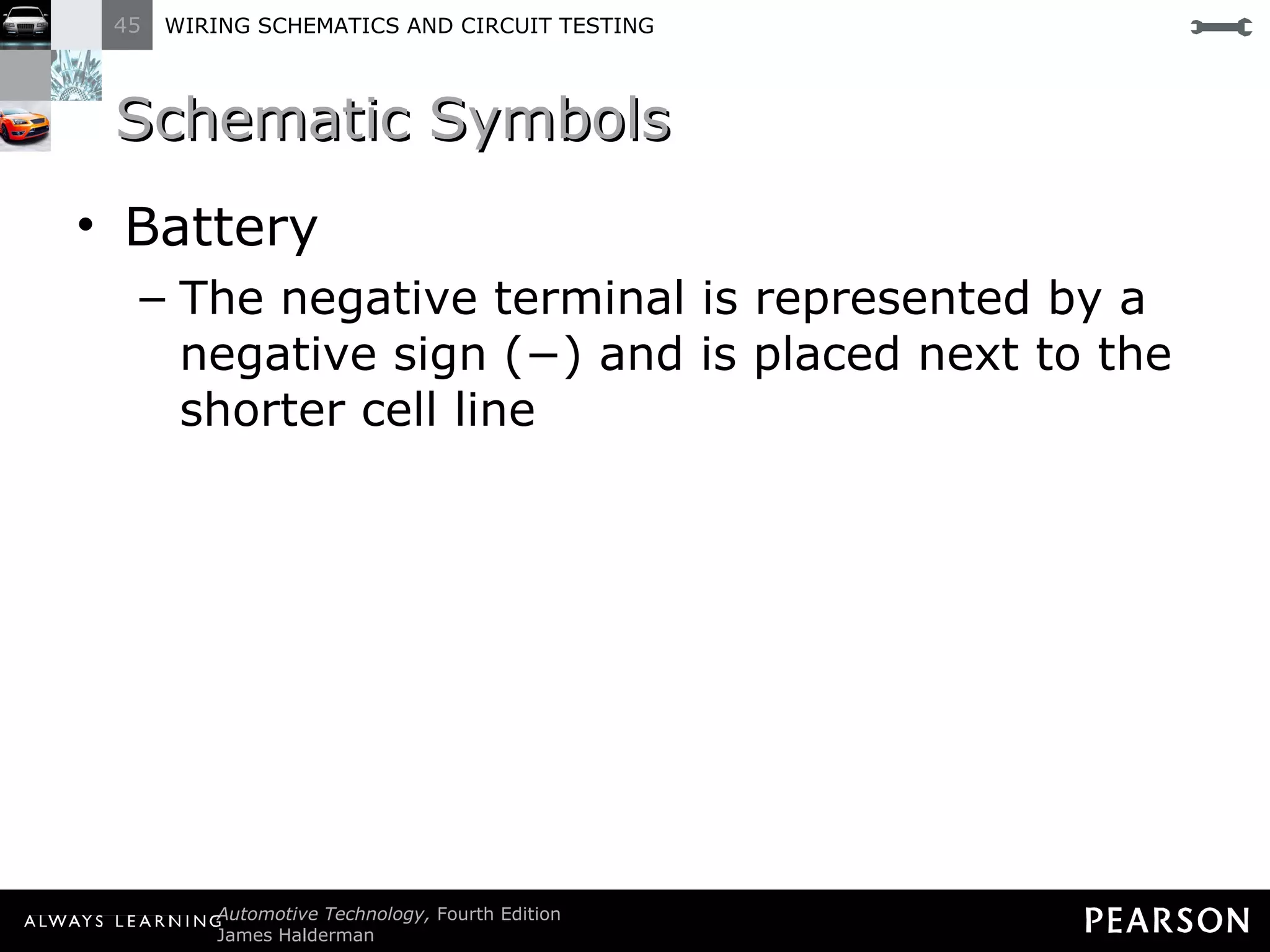 Schematic Symbols  Battery The negative terminal is represented by a negative sign (−) and is placed next to the shorter cell line 