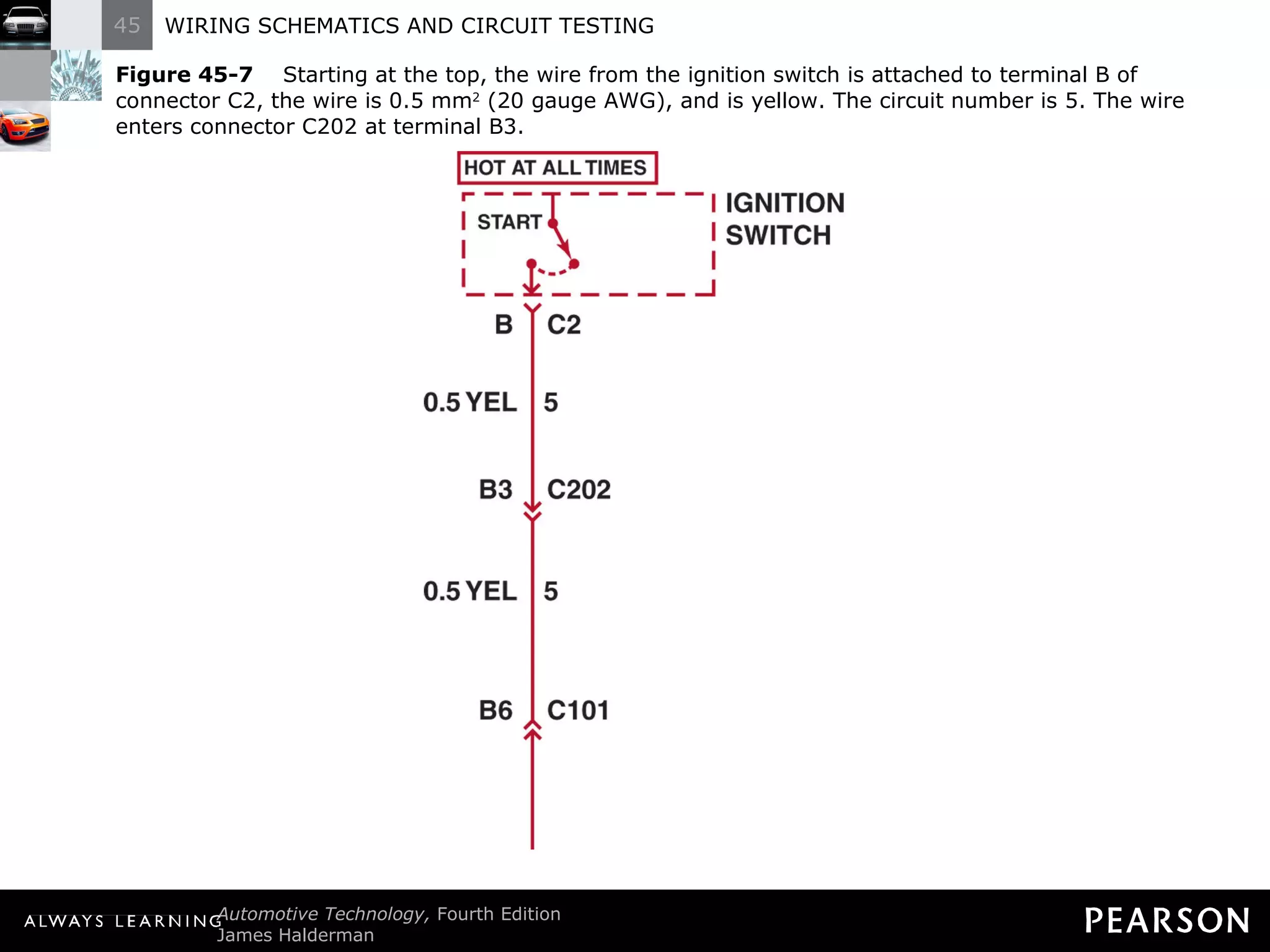 Figure 45-7   Starting at the top, the wire from the ignition switch is attached to terminal B of connector C2, the wire is 0.5 mm 2  (20 gauge AWG), and is yellow. The circuit number is 5. The wire enters connector C202 at terminal B3. 