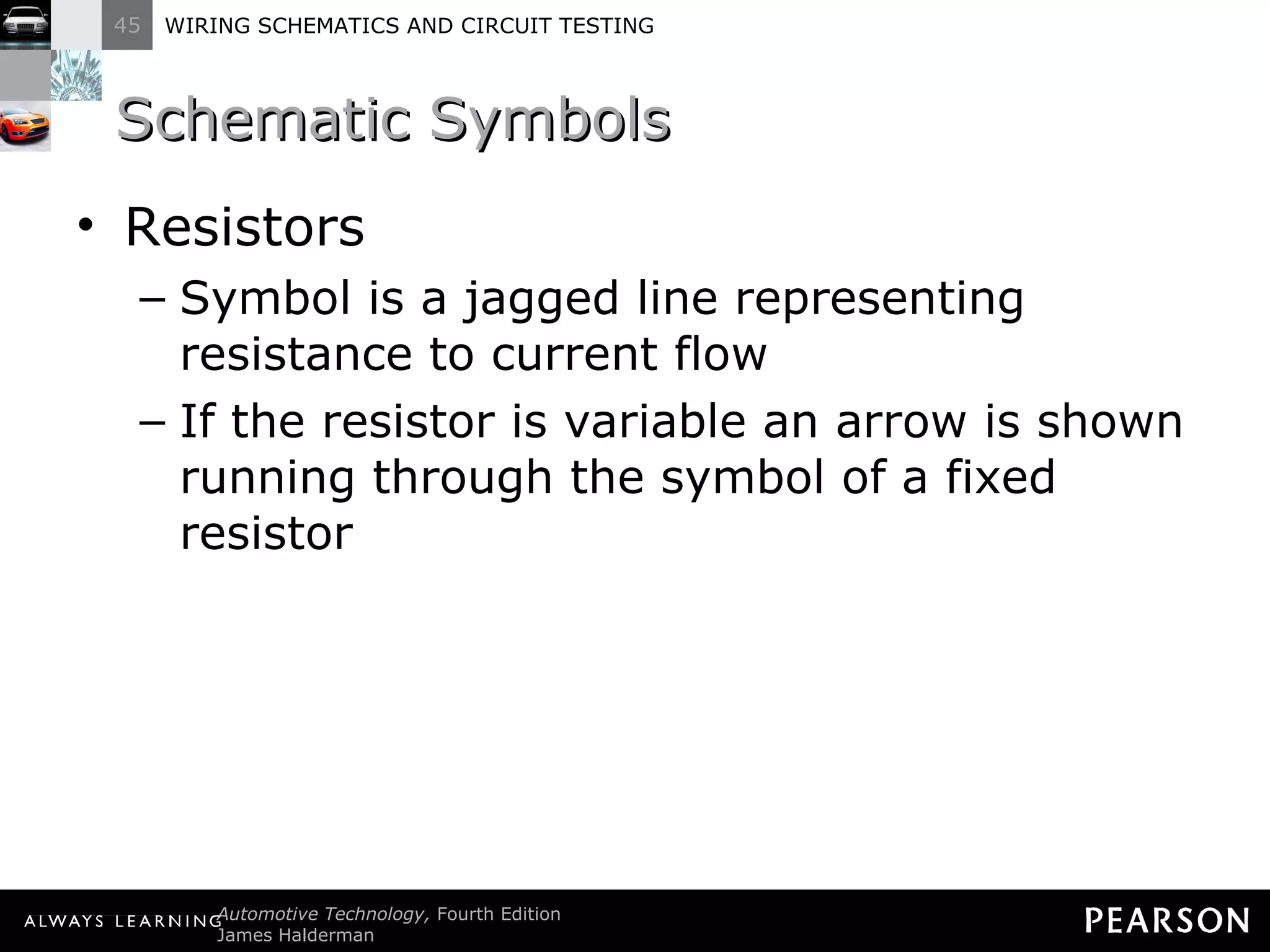 Schematic Symbols Resistors Symbol is a jagged line representing resistance to current flow If the resistor is variable an arrow is shown running through the symbol of a fixed resistor 