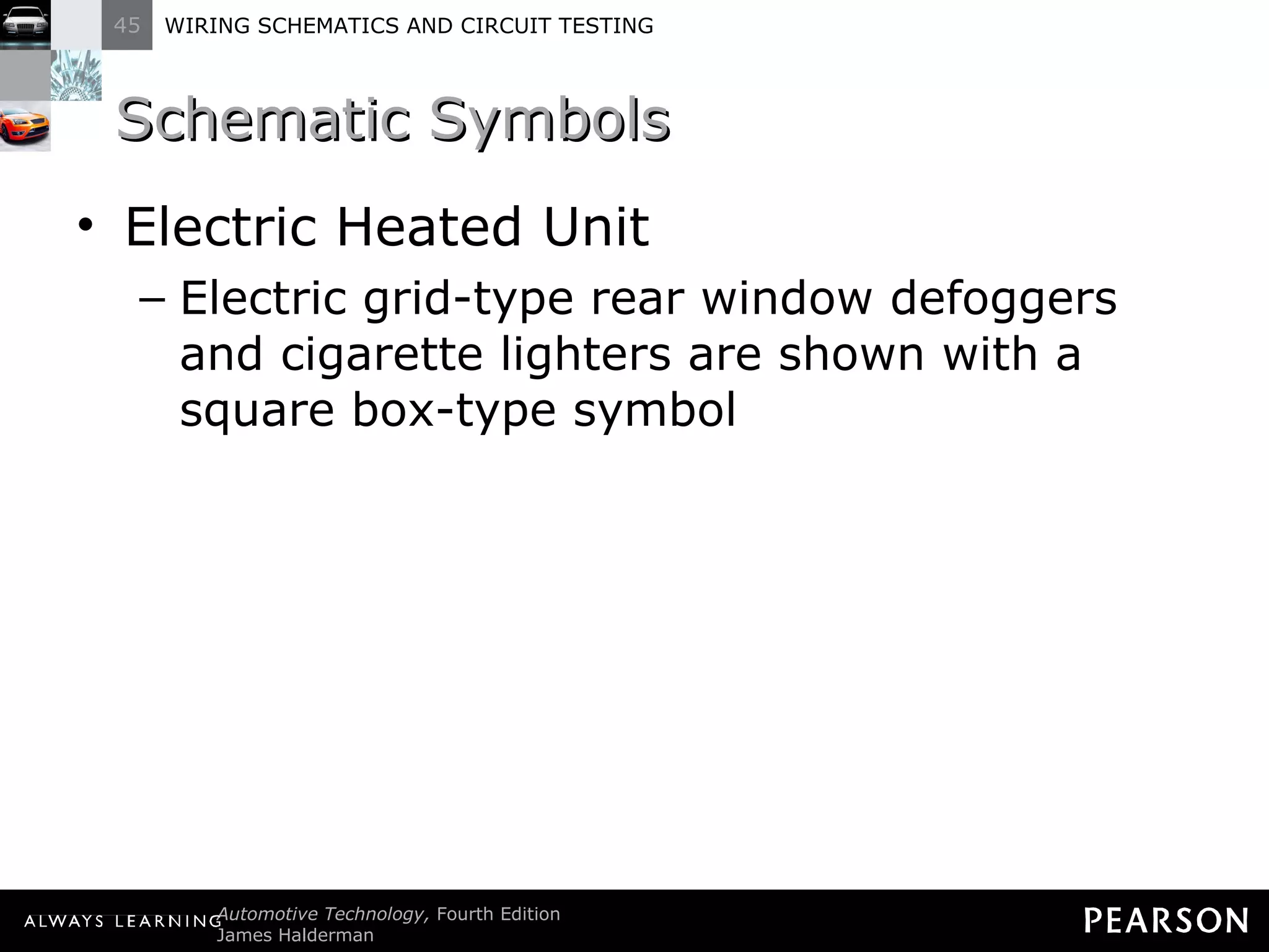 Schematic Symbols Electric Heated Unit Electric grid-type rear window defoggers and cigarette lighters are shown with a square box-type symbol 