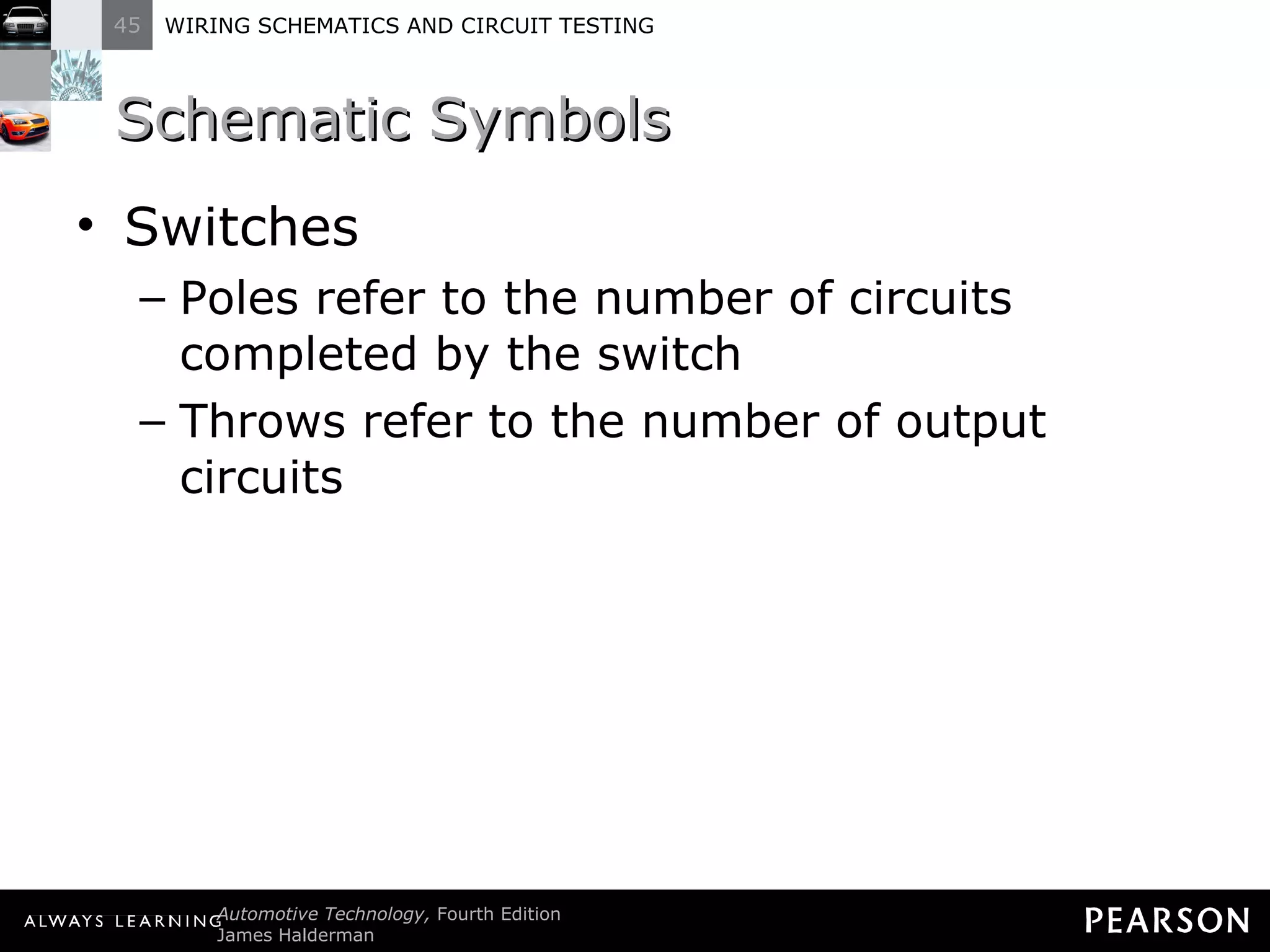 Schematic Symbols Switches Poles refer to the number of circuits completed by the switch Throws refer to the number of output circuits 