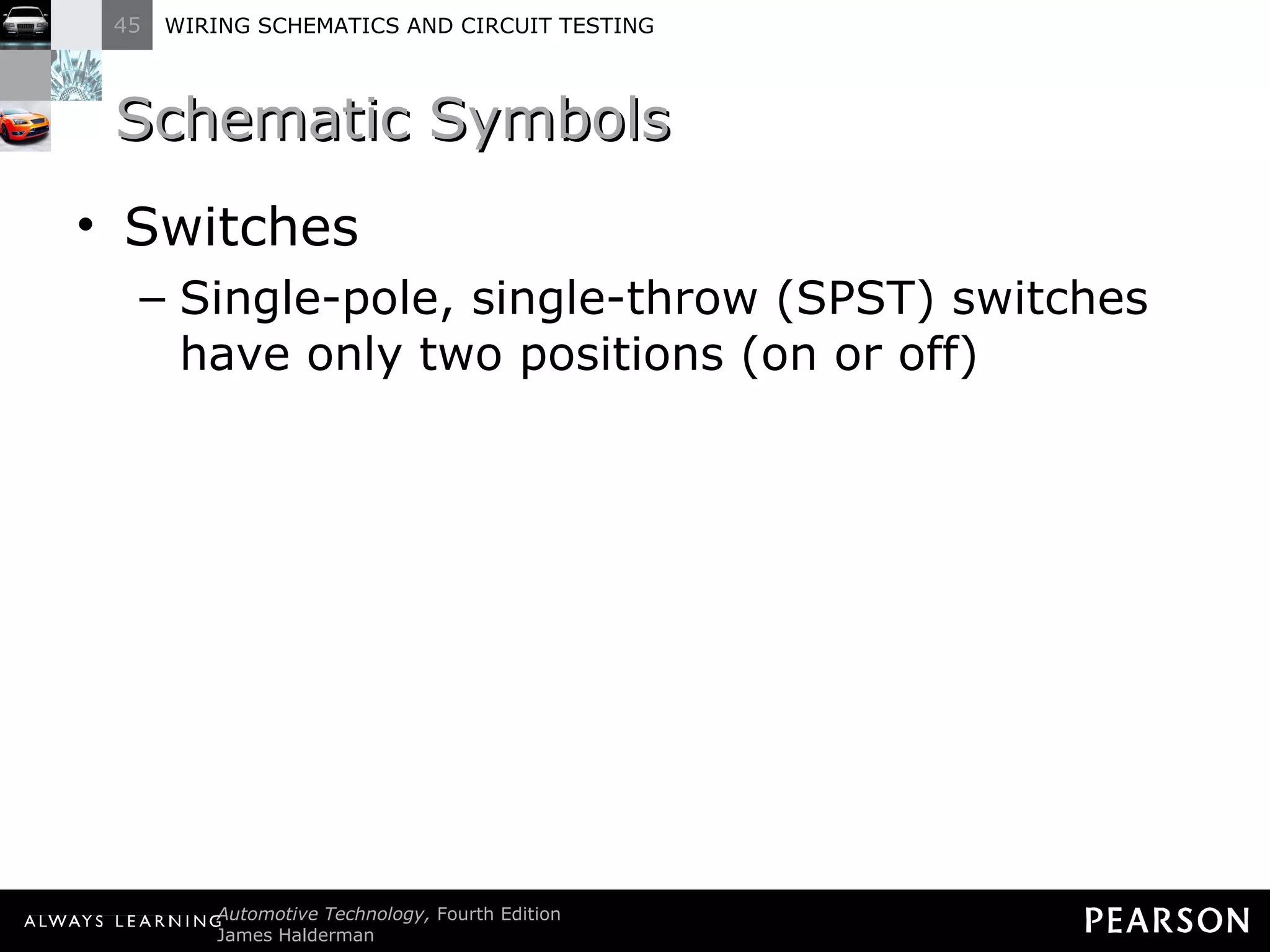 Schematic Symbols Switches Single-pole, single-throw (SPST) switches have only two positions (on or off)  