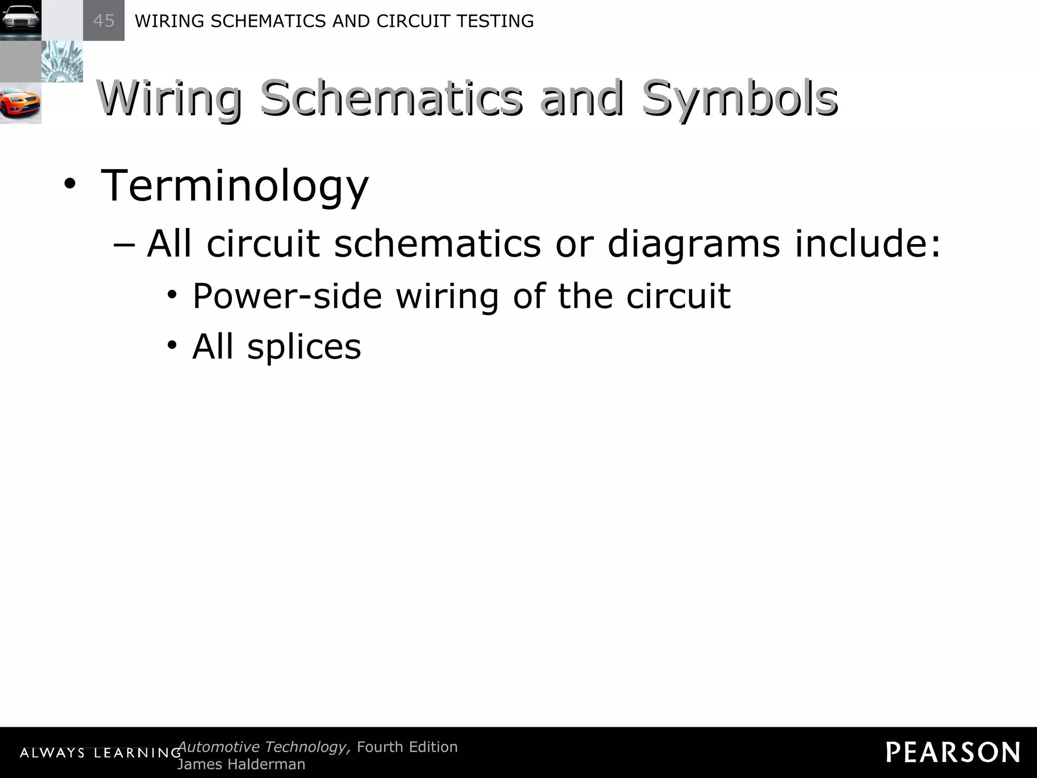 Wiring Schematics and Symbols Terminology All circuit schematics or diagrams include: Power-side wiring of the circuit All splices 