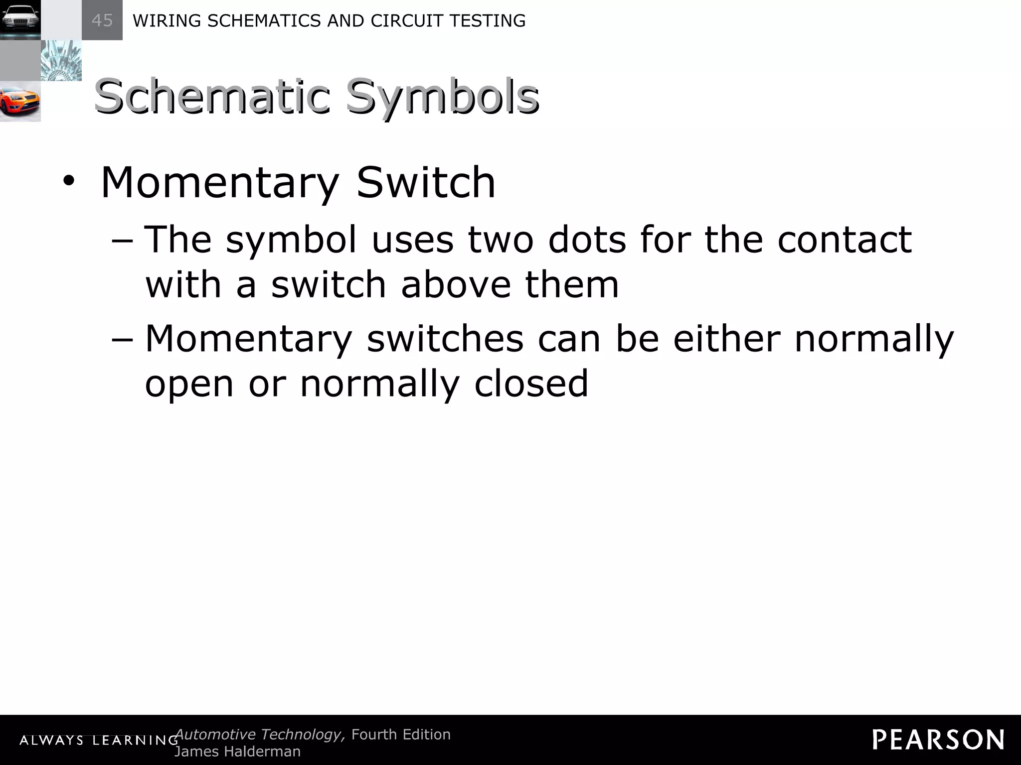 Schematic Symbols Momentary Switch The symbol uses two dots for the contact with a switch above them Momentary switches can be either normally open or normally closed 