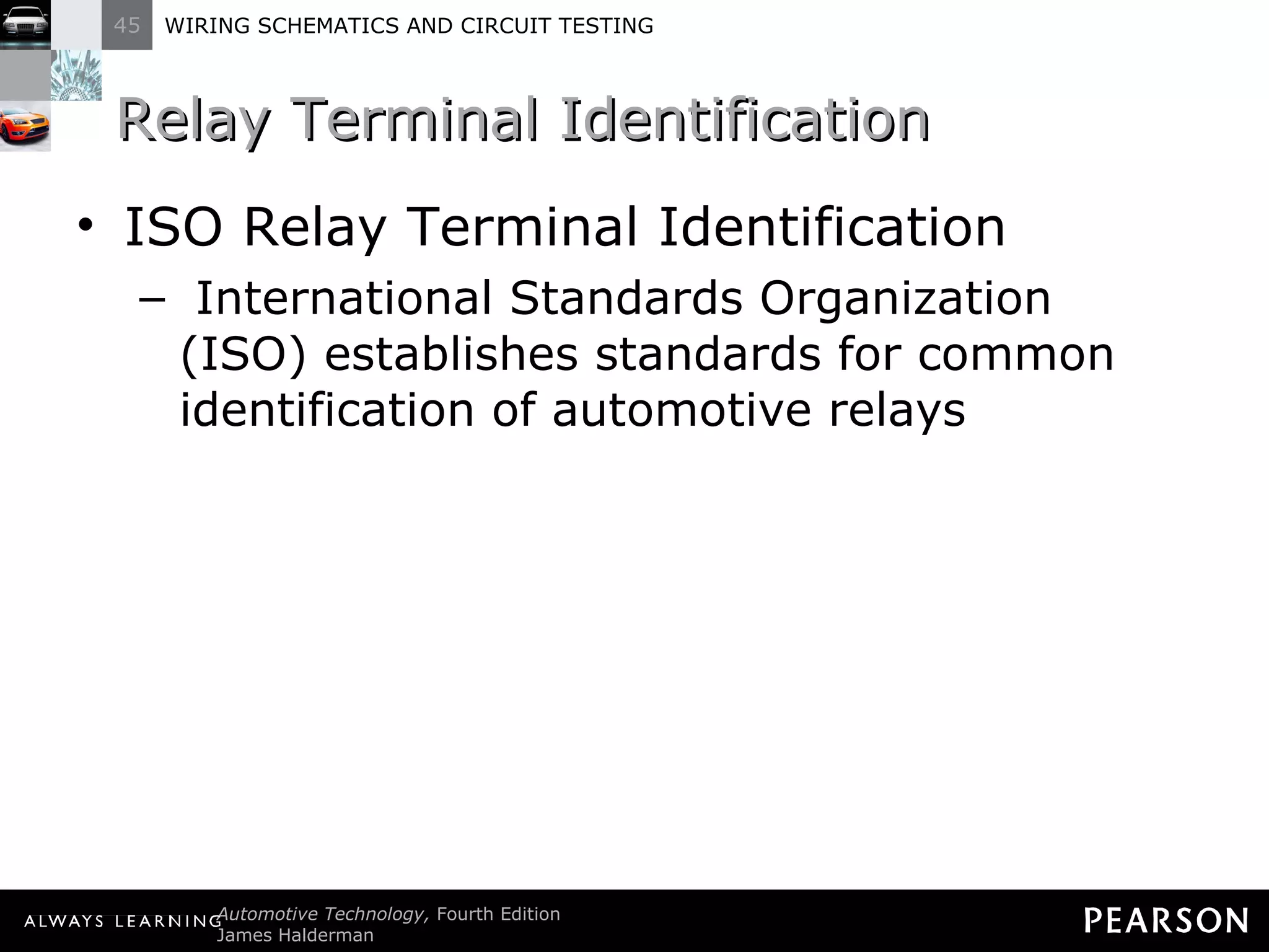 Relay Terminal Identification ISO Relay Terminal Identification International Standards Organization (ISO) establishes standards for common identification of automotive relays 