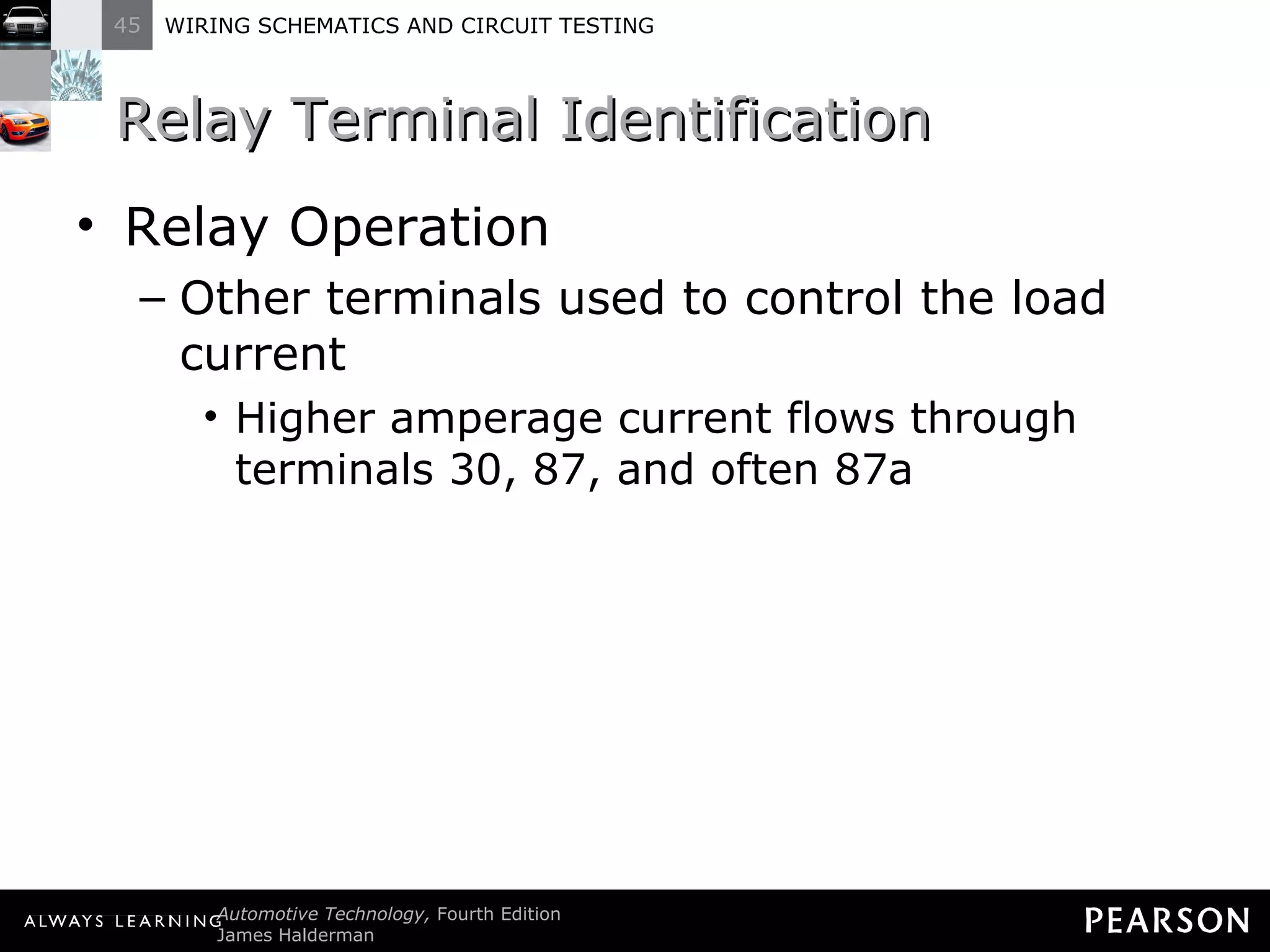 Relay Terminal Identification Relay Operation Other terminals used to control the load current Higher amperage current flows through terminals 30, 87, and often 87a 