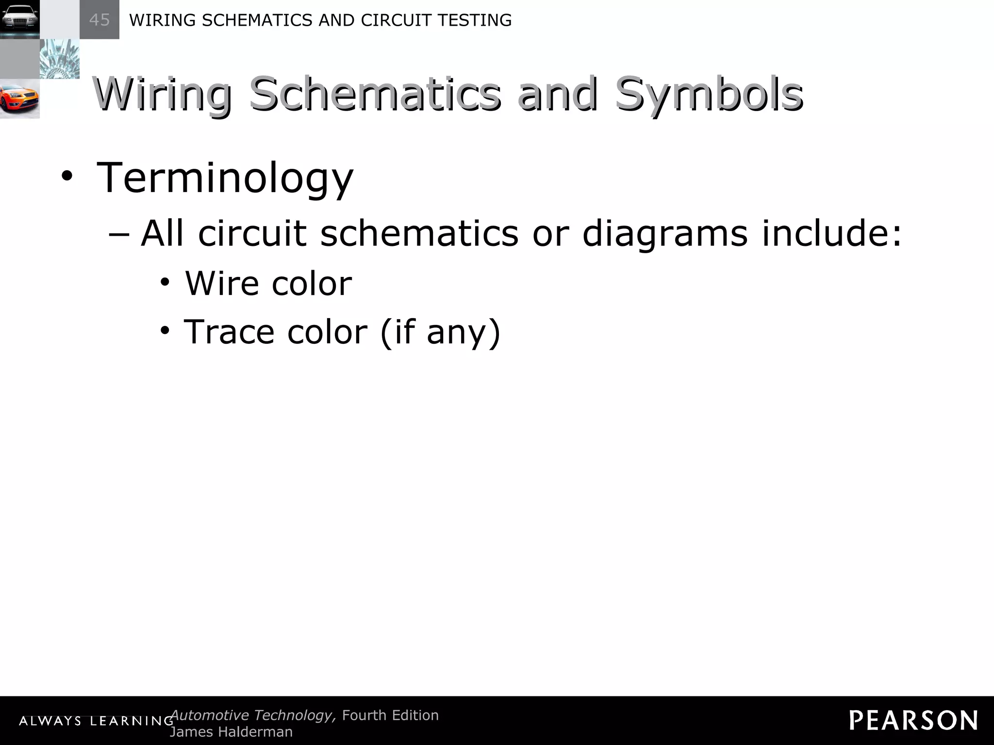Wiring Schematics and Symbols Terminology All circuit schematics or diagrams include: Wire color Trace color (if any) 