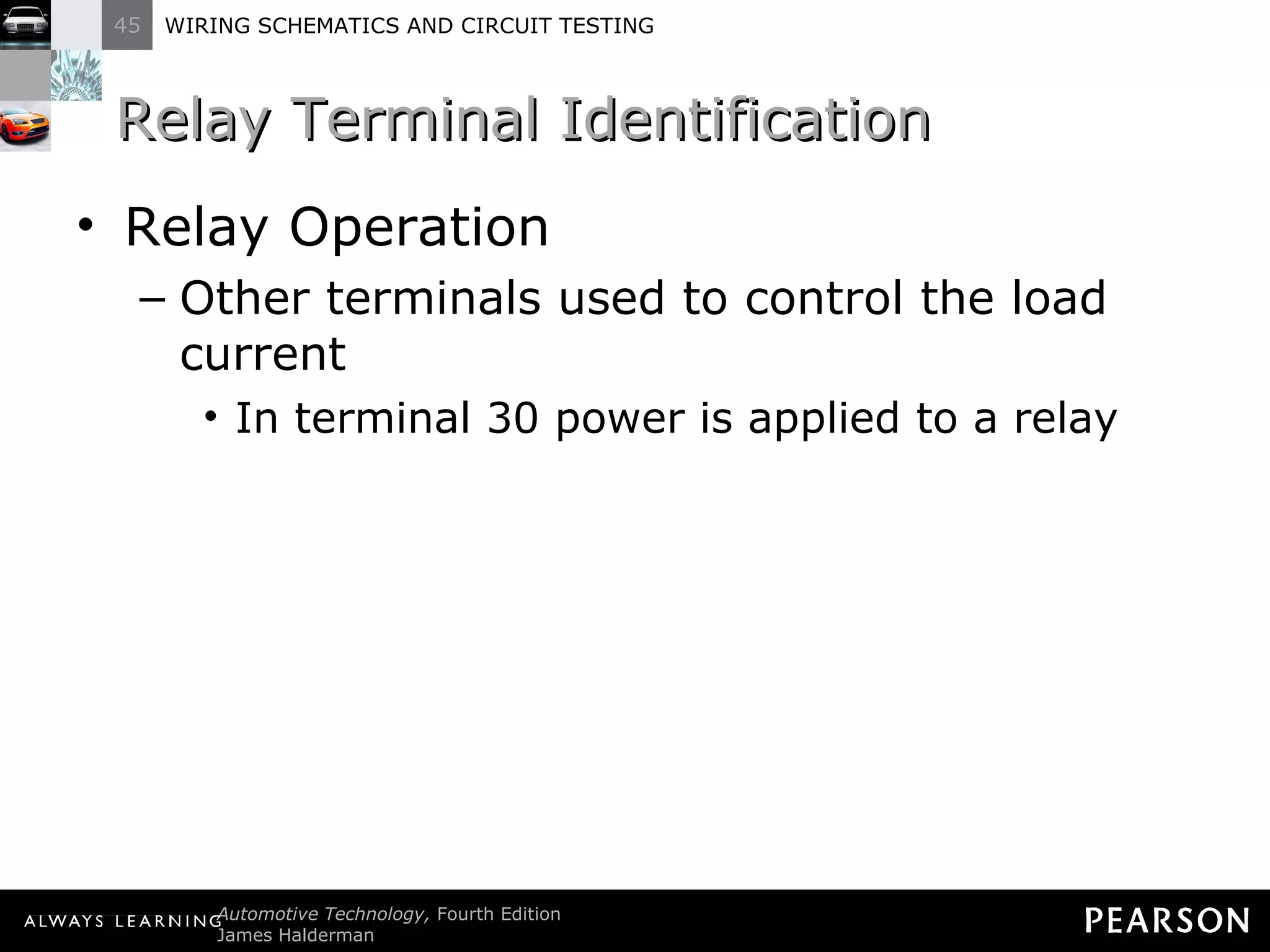 Relay Terminal Identification Relay Operation Other terminals used to control the load current In terminal 30 power is applied to a relay 