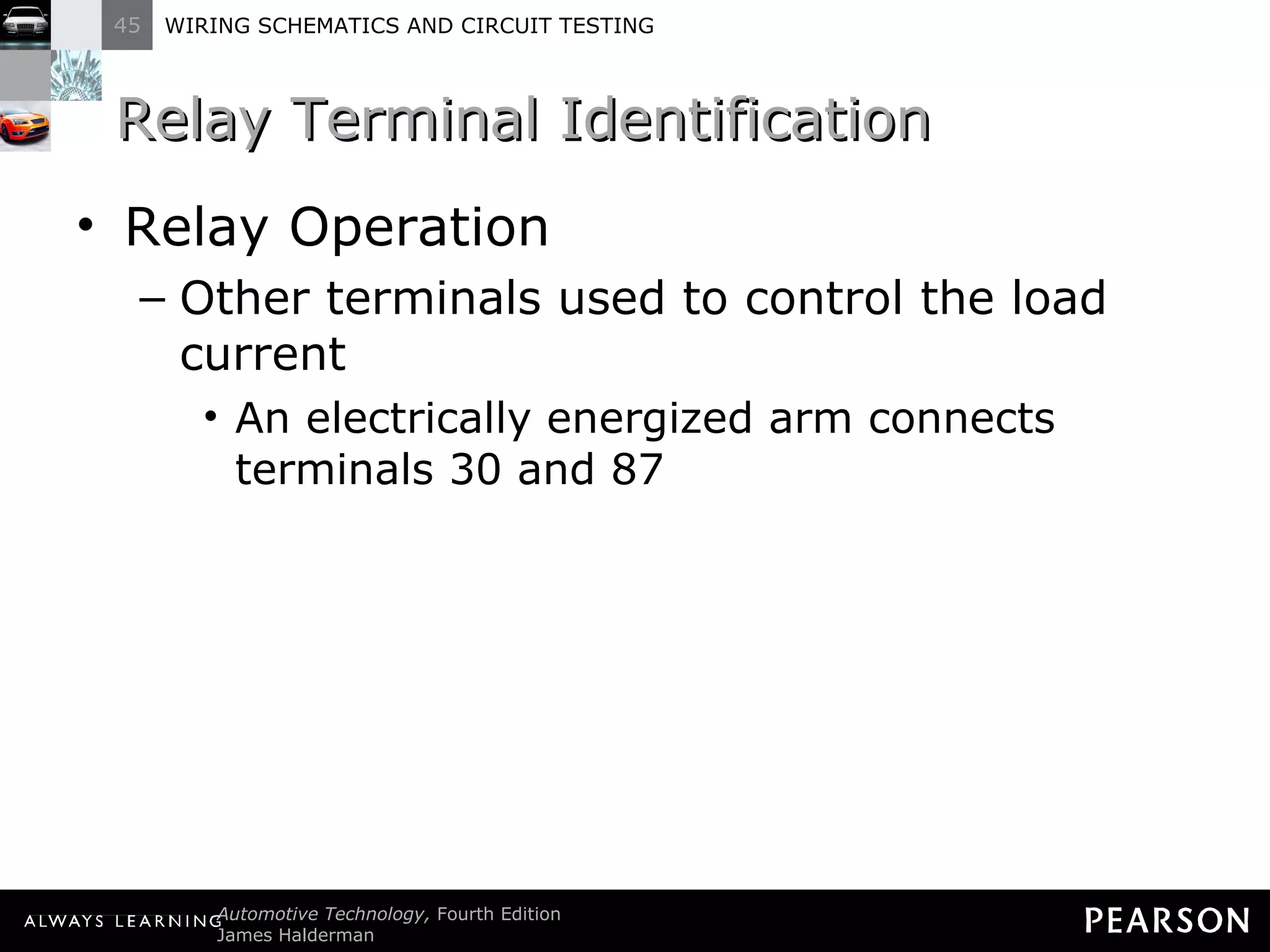 Relay Terminal Identification Relay Operation Other terminals used to control the load current An electrically energized arm connects terminals 30 and 87 