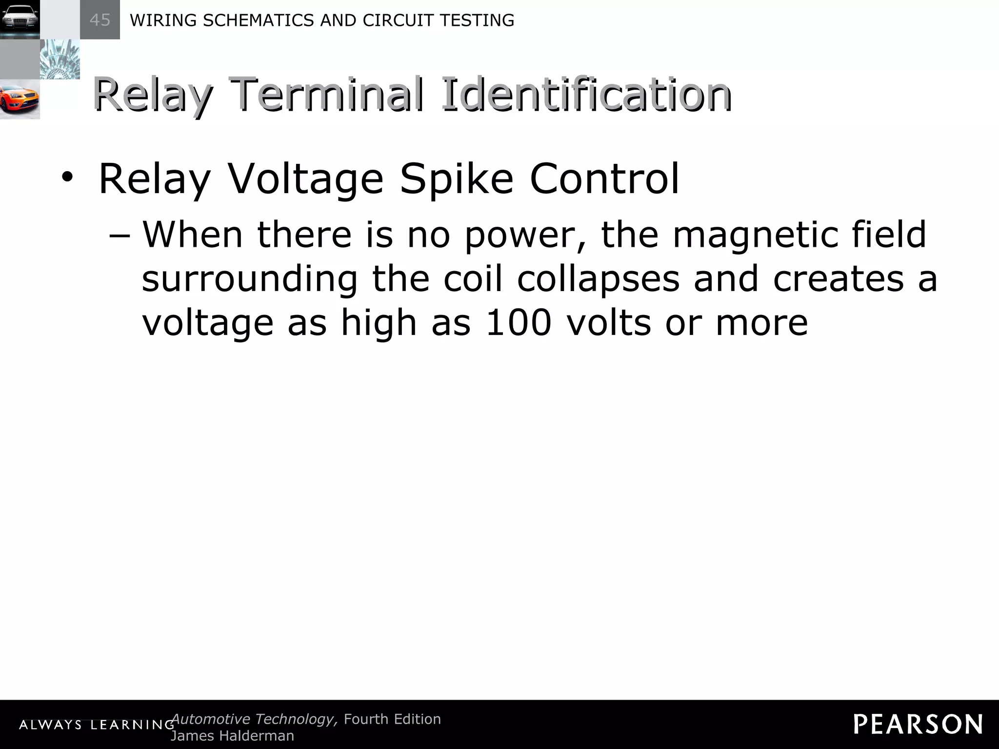 Relay Terminal Identification Relay Voltage Spike Control When there is no power, the magnetic field surrounding the coil collapses and creates a voltage as high as 100 volts or more 
