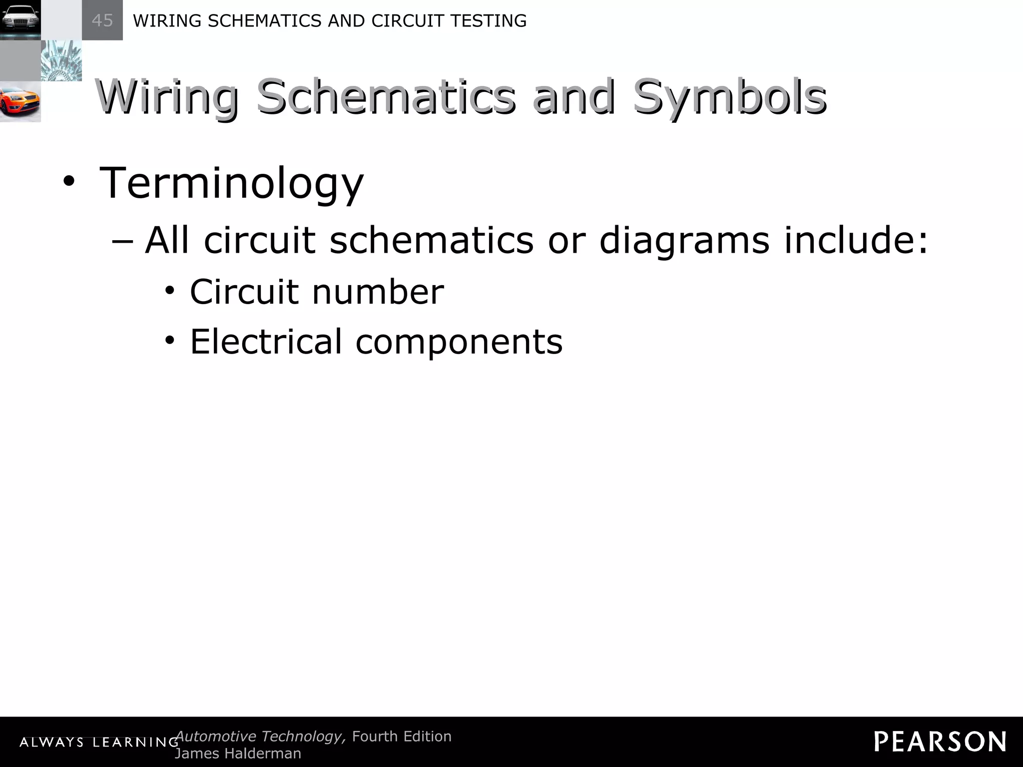 Wiring Schematics and Symbols Terminology All circuit schematics or diagrams include: Circuit number Electrical components 