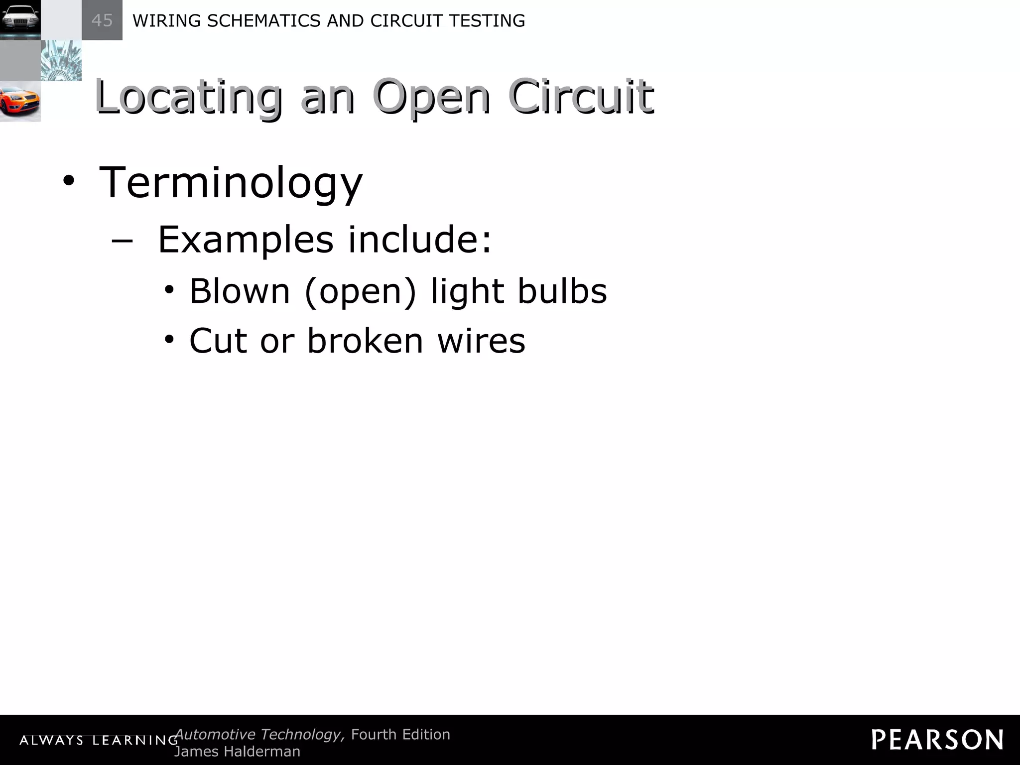 Locating an Open Circuit Terminology Examples include: Blown (open) light bulbs Cut or broken wires 