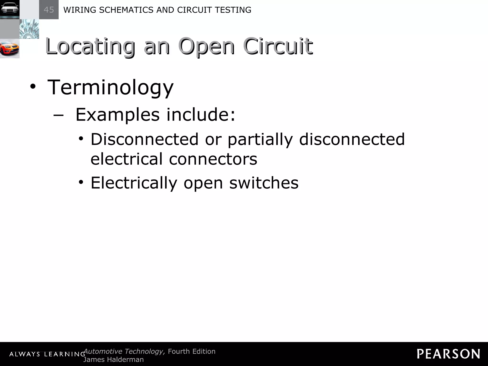 Locating an Open Circuit Terminology Examples include: Disconnected or partially disconnected electrical connectors Electrically open switches 