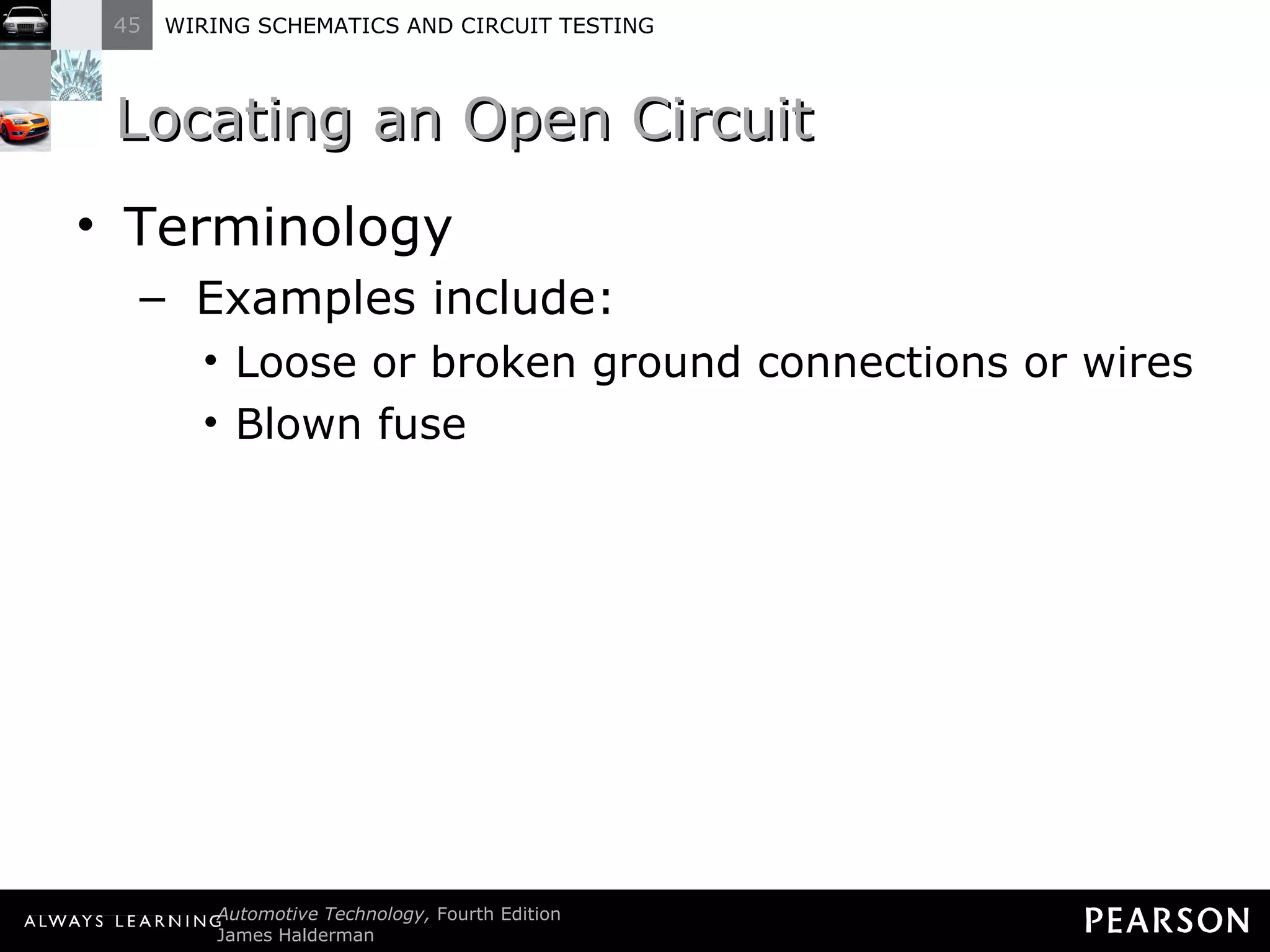 Locating an Open Circuit Terminology Examples include: Loose or broken ground connections or wires Blown fuse 