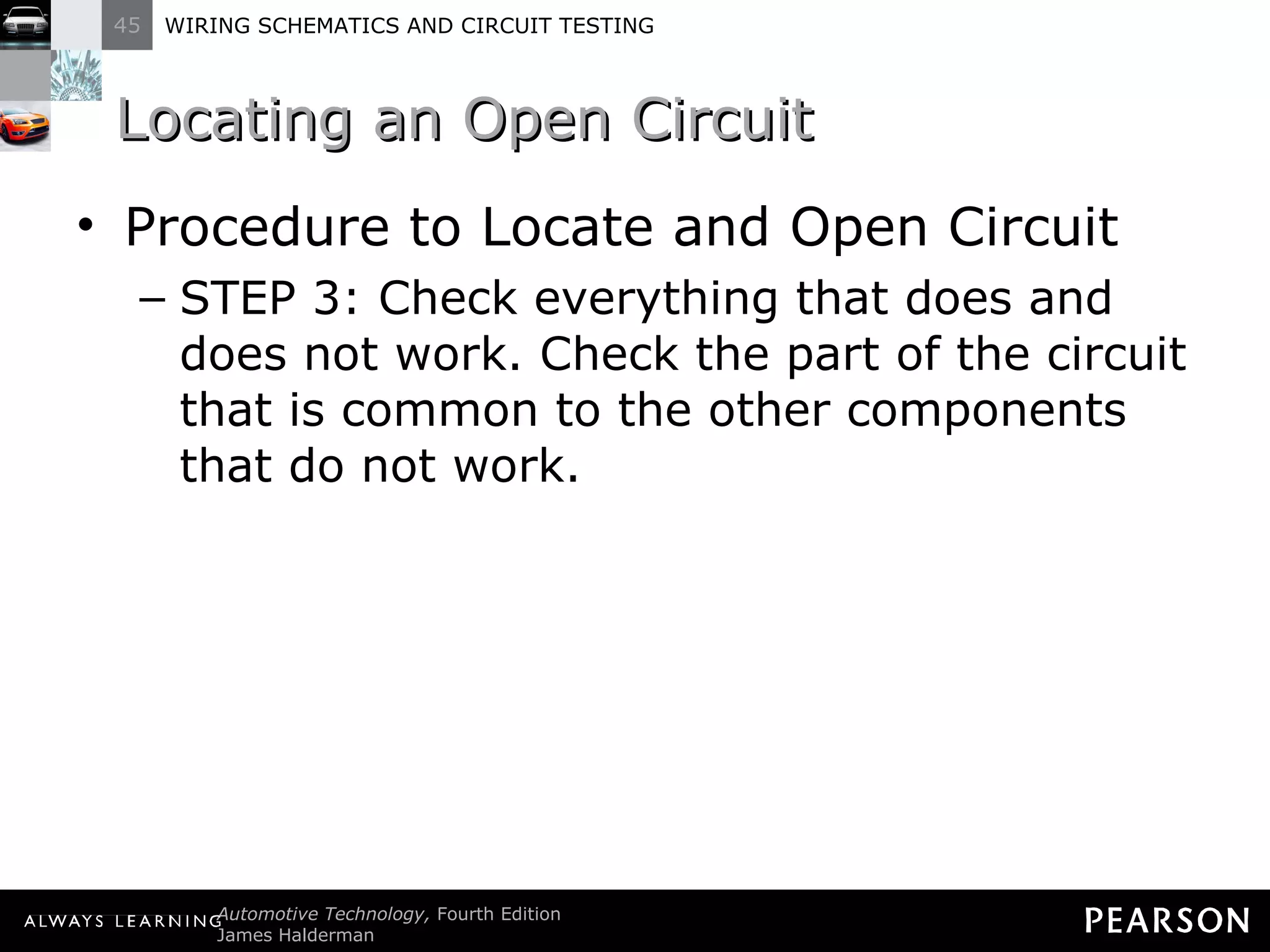 Locating an Open Circuit Procedure to Locate and Open Circuit STEP 3: Check everything that does and does not work. Check the part of the circuit that is common to the other components that do not work. 