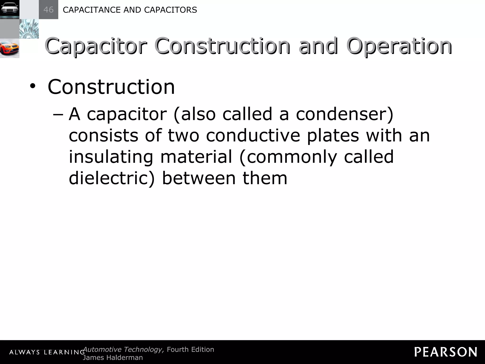 Capacitor Construction and Operation Construction A capacitor (also called a condenser) consists of two conductive plates with an insulating material (commonly called dielectric) between them 