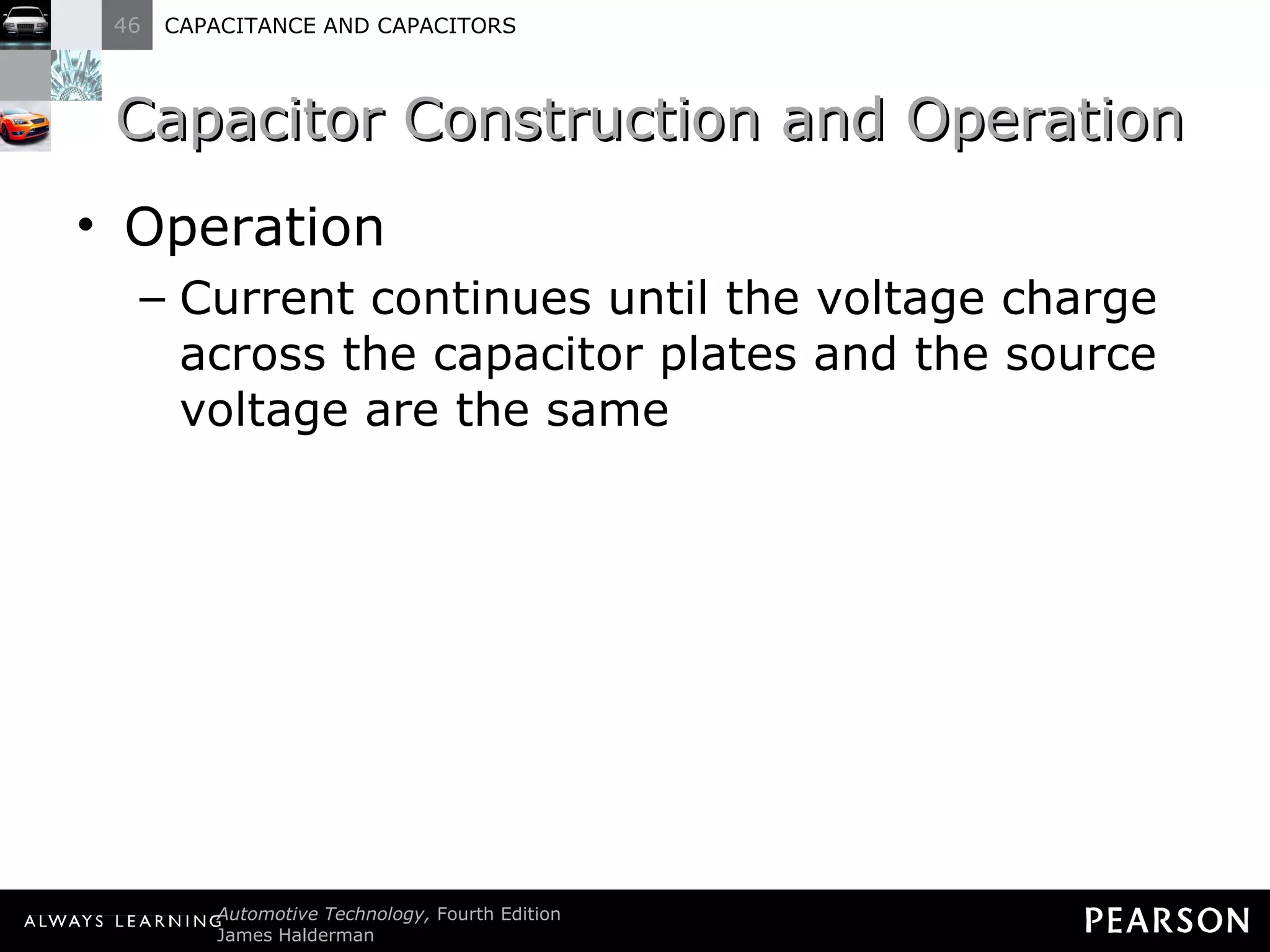 Capacitor Construction and Operation Operation Current continues until the voltage charge across the capacitor plates and the source voltage are the same  