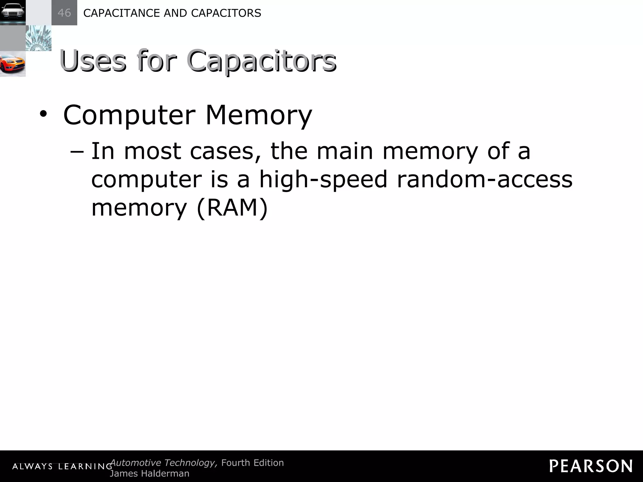 Uses for Capacitors Computer Memory In most cases, the main memory of a computer is a high-speed random-access memory (RAM) 