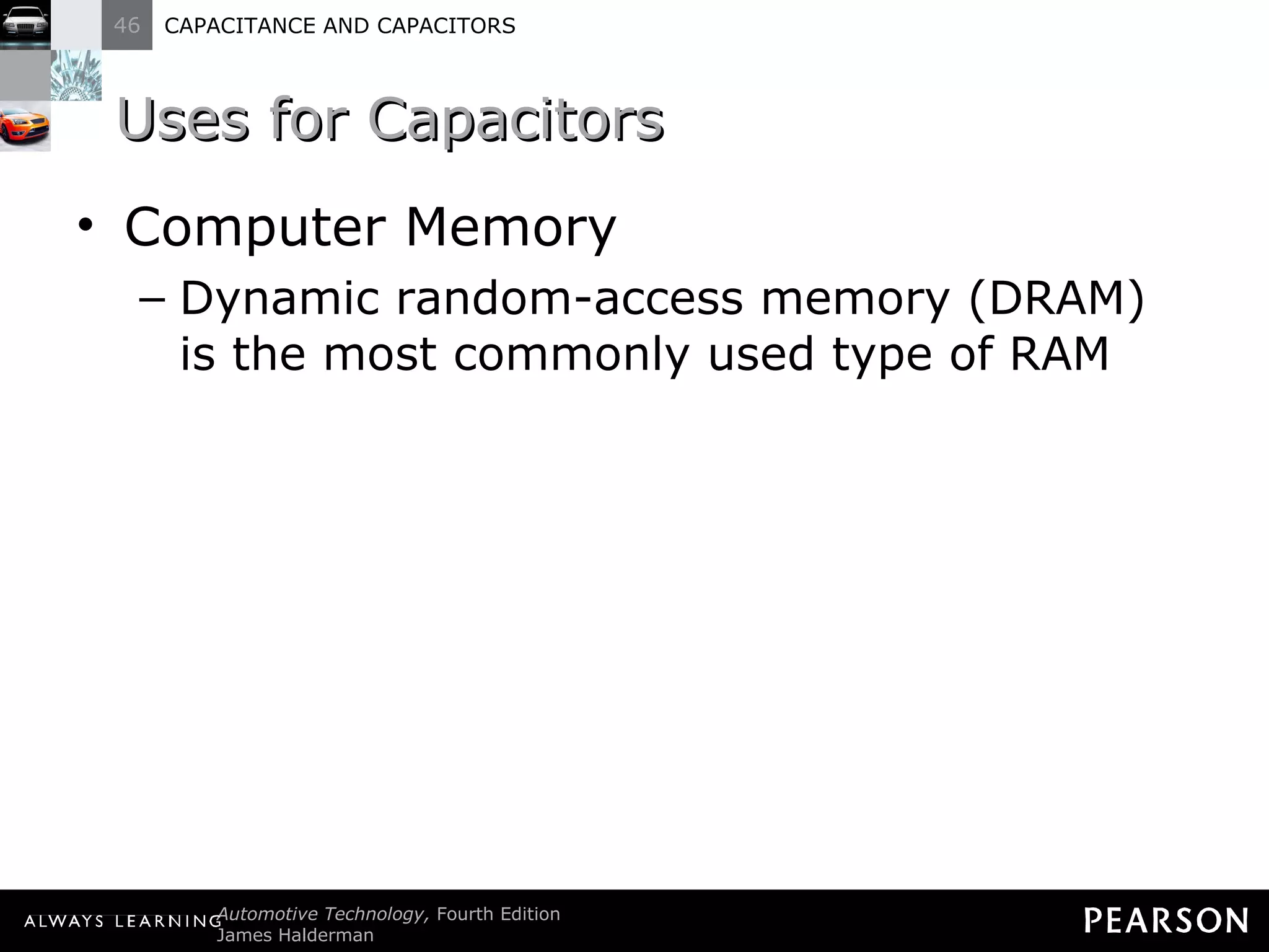Uses for Capacitors Computer Memory Dynamic random-access memory (DRAM) is the most commonly used type of RAM 