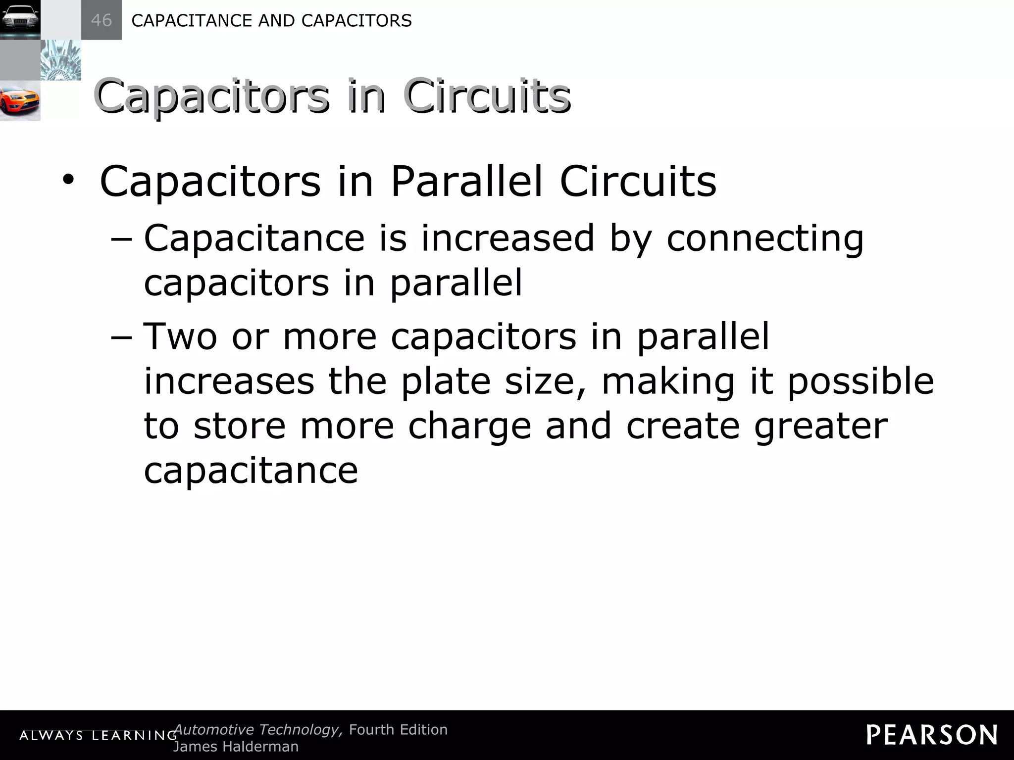 Capacitors in Circuits Capacitors in Parallel Circuits Capacitance is increased by connecting capacitors in parallel Two or more capacitors in parallel increases the plate size, making it possible to store more charge and create greater capacitance  