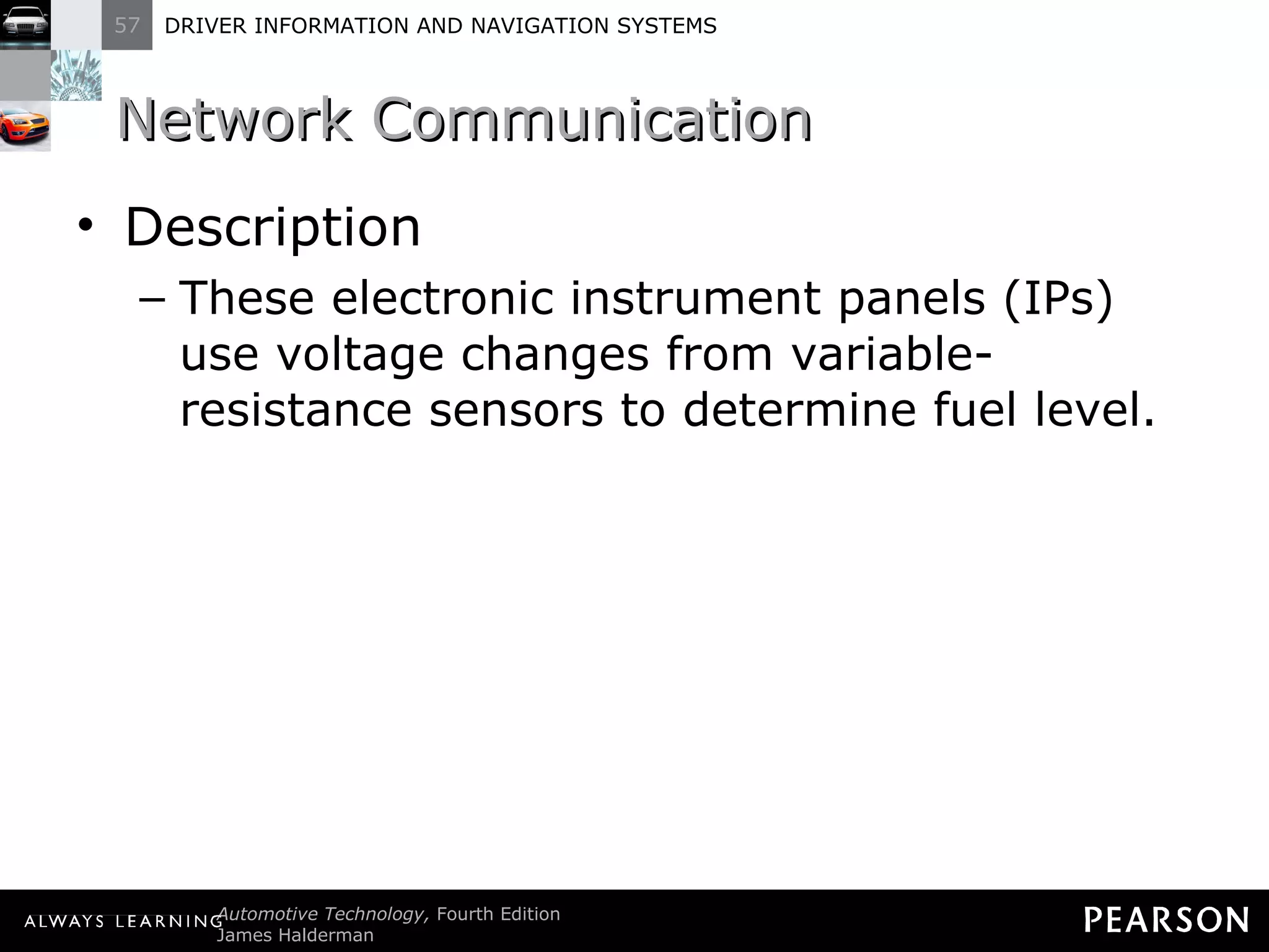 Network Communication Description These electronic instrument panels (IPs) use voltage changes from variable-resistance sensors to determine fuel level. 