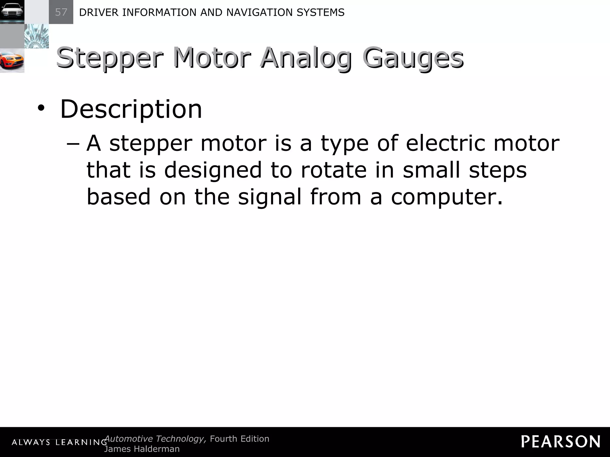 Stepper Motor Analog Gauges Description A stepper motor is a type of electric motor that is designed to rotate in small steps based on the signal from a computer. 