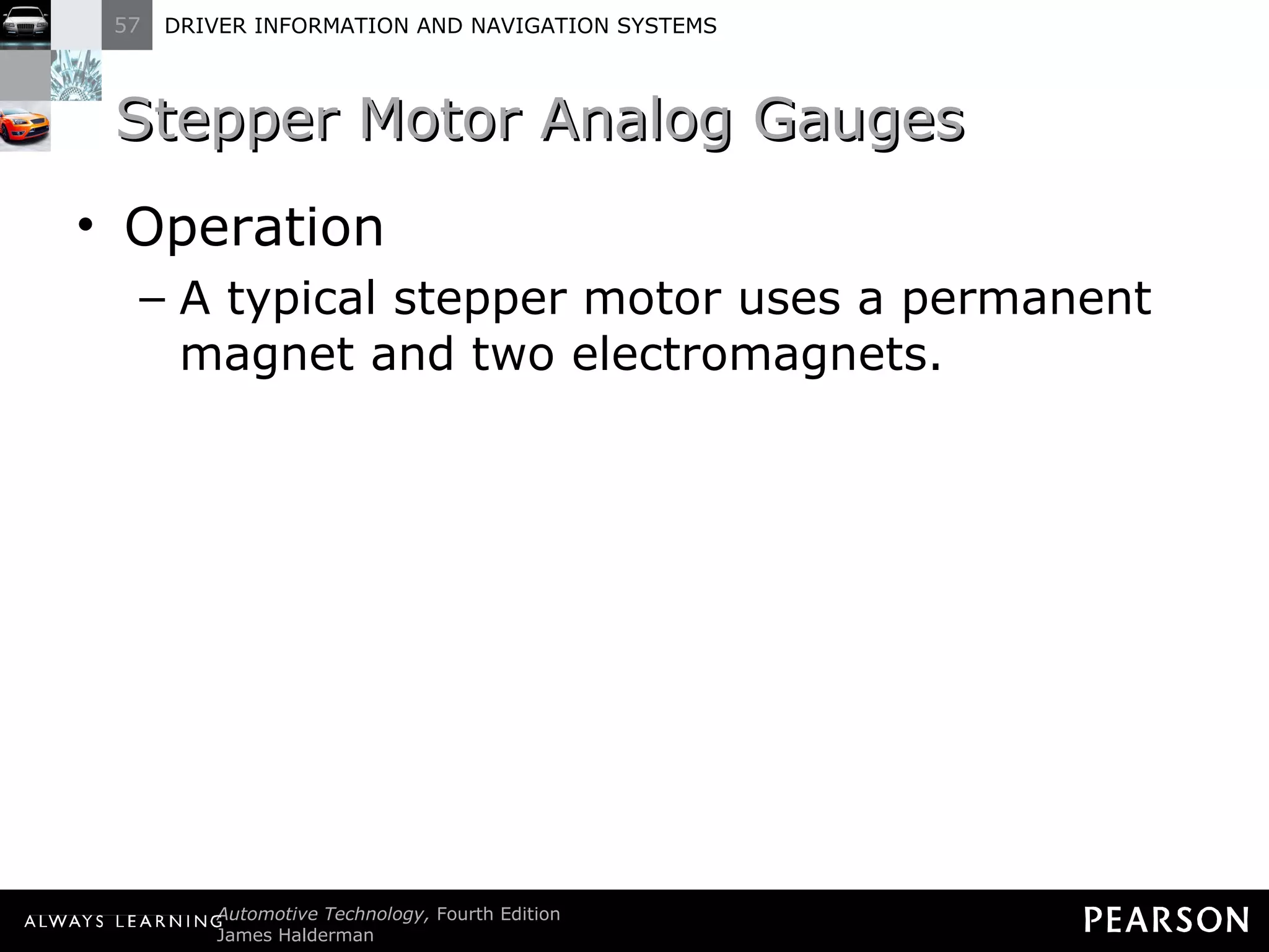 Stepper Motor Analog Gauges  Operation A typical stepper motor uses a permanent magnet and two electromagnets. 