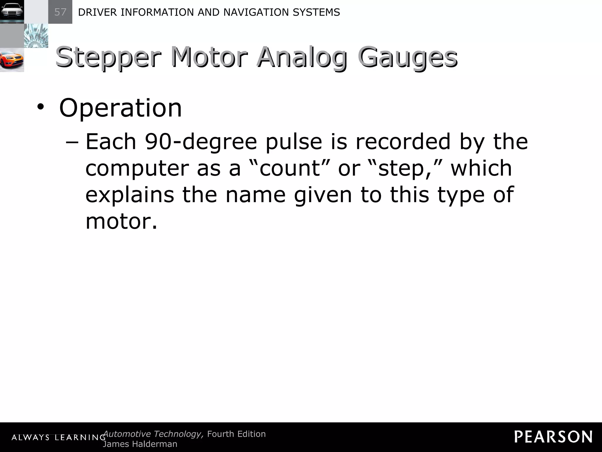 Stepper Motor Analog Gauges  Operation Each 90-degree pulse is recorded by the computer as a  “count” or “step,” which explains the name given to this type of motor. 