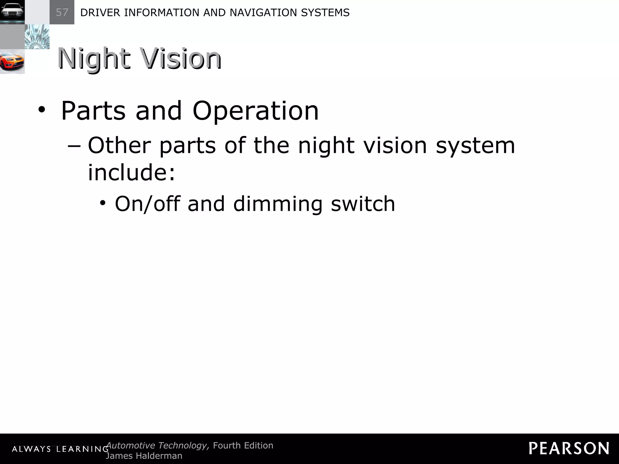 Night Vision  Parts and Operation Other parts of the night vision system include: On/off and dimming switch 