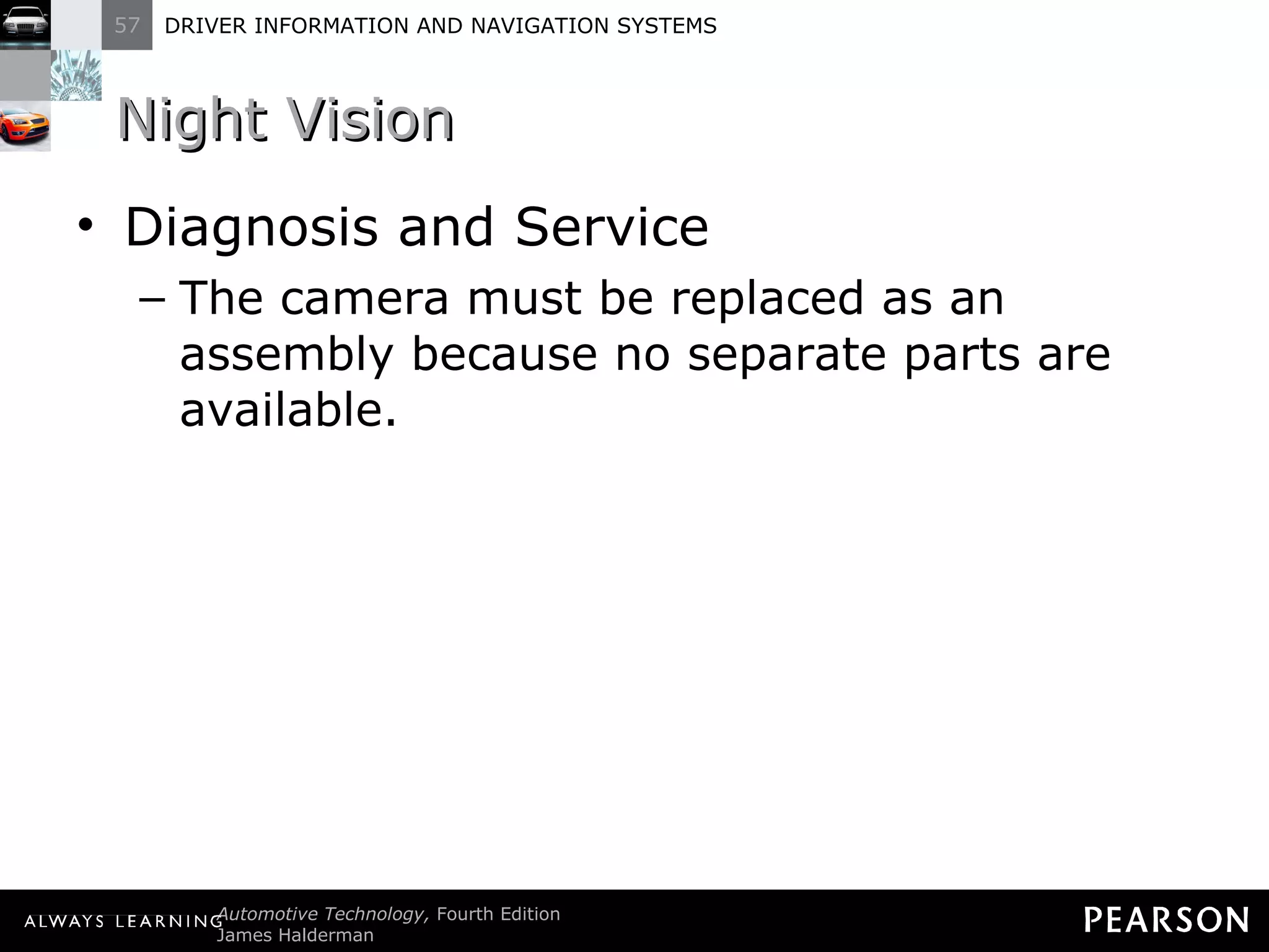 Night Vision Diagnosis and Service The camera must be replaced as an assembly because no separate parts are available. 