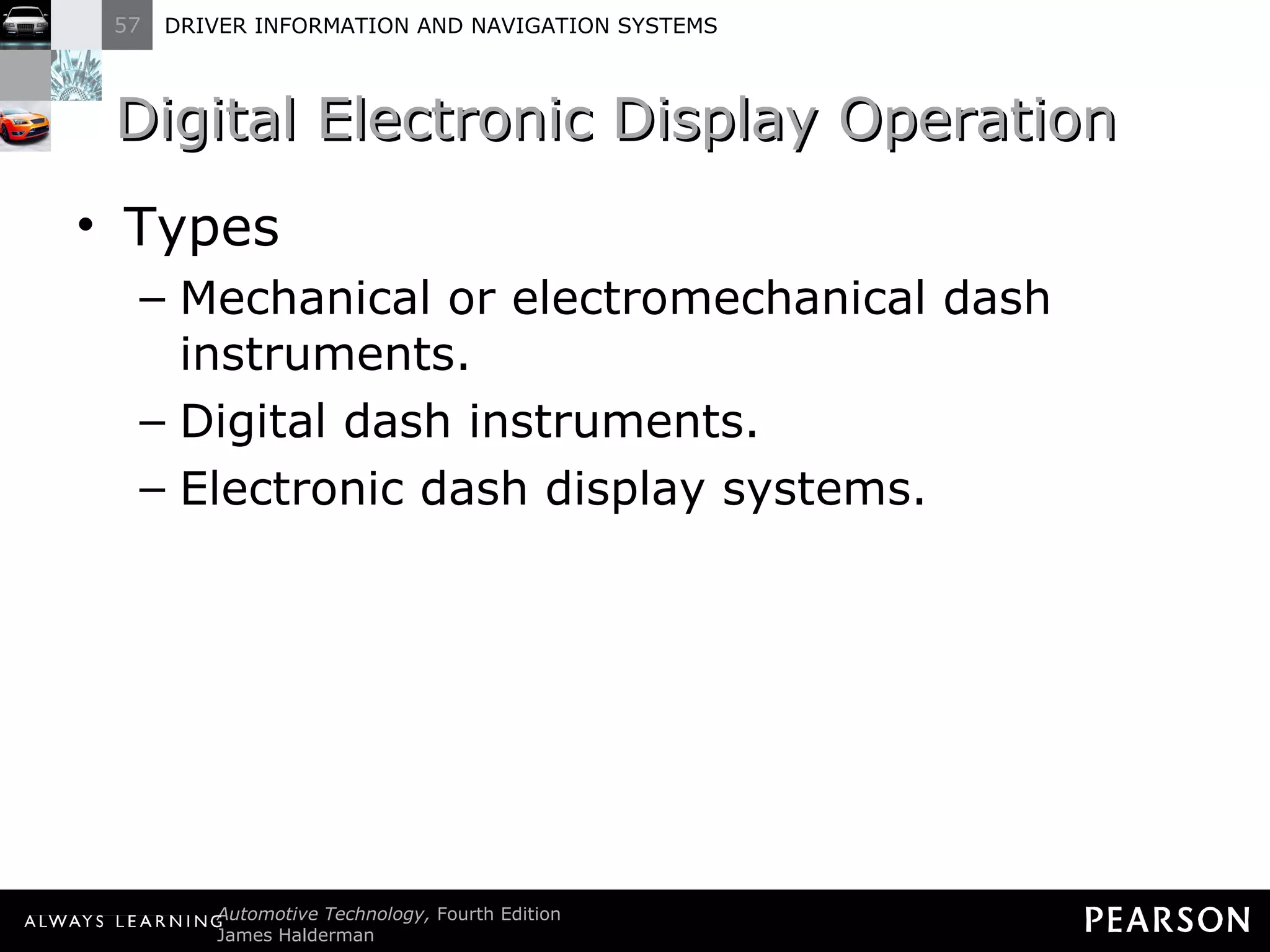 Digital Electronic Display Operation Types Mechanical or electromechanical dash instruments. Digital dash instruments. Electronic dash display systems. 