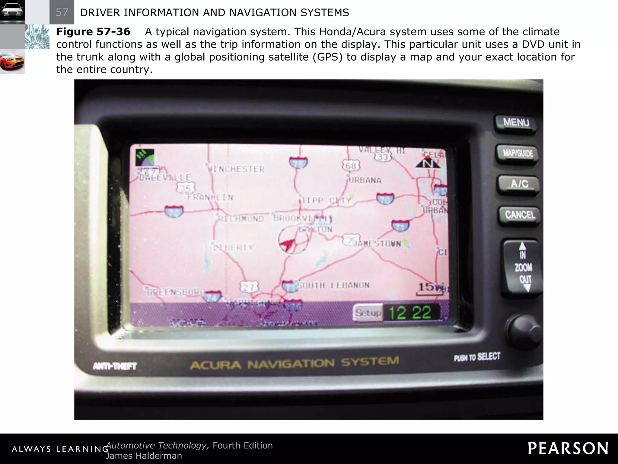 Figure 57-36   A typical navigation system. This Honda/Acura system uses some of the climate control functions as well as the trip information on the display. This particular unit uses a DVD unit in the trunk along with a global positioning satellite (GPS) to display a map and your exact location for the entire country. 