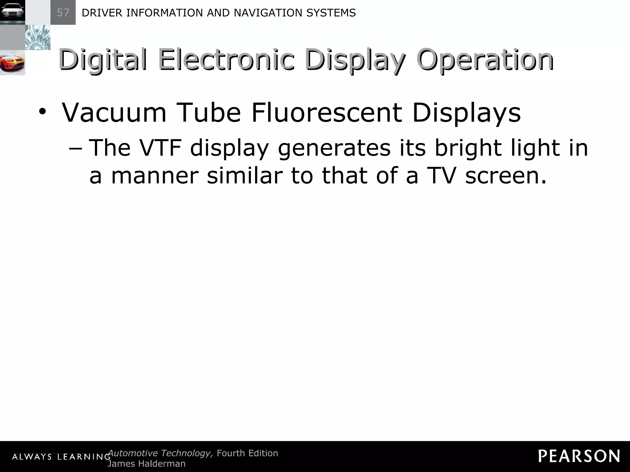 Digital Electronic Display Operation  Vacuum Tube Fluorescent Displays The VTF display generates its bright light in a manner similar to that of a TV screen. 