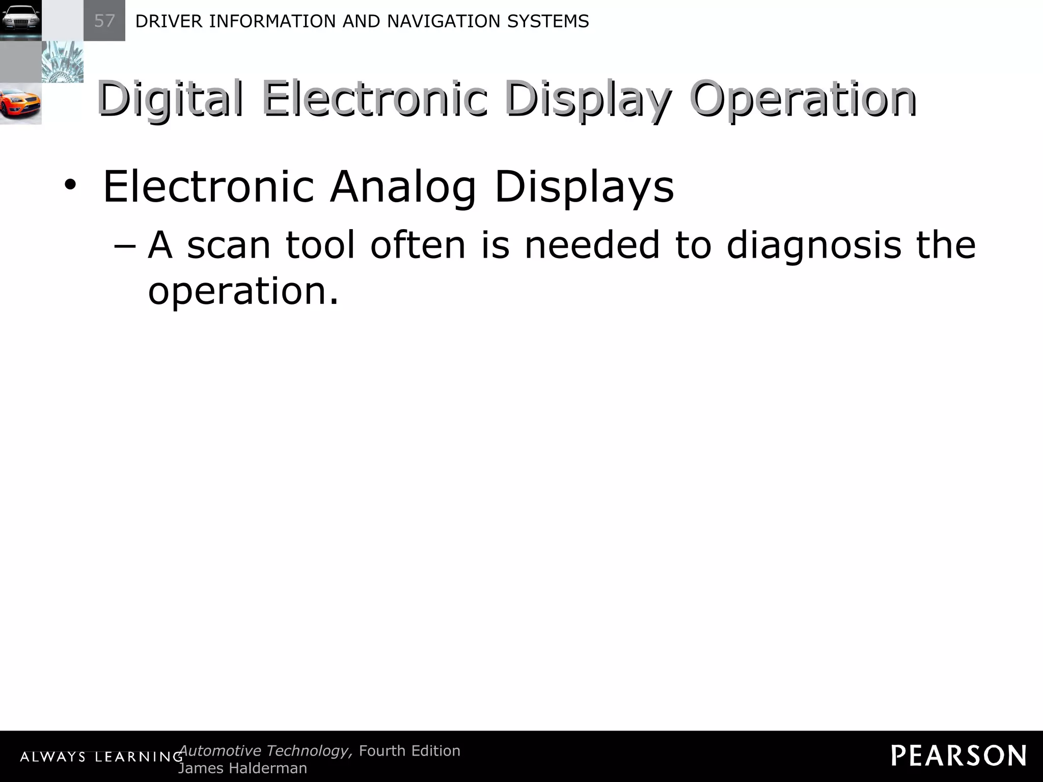 Digital Electronic Display Operation  Electronic Analog Displays A scan tool often is needed to diagnosis the operation. 