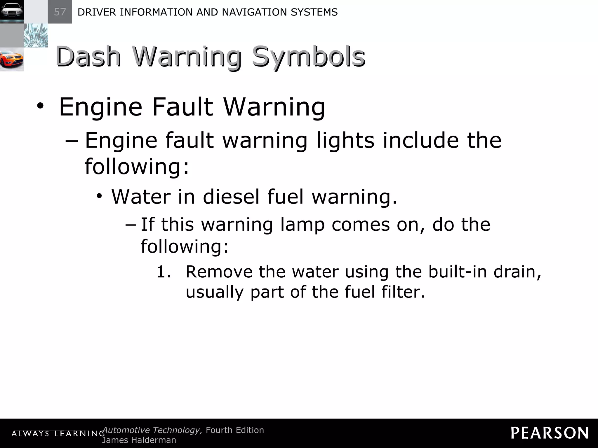 Dash Warning Symbols Engine Fault Warning Engine fault warning lights include the following: Water in diesel fuel warning. If this warning lamp comes on, do the following: Remove the water using the built-in drain, usually part of the fuel filter. 