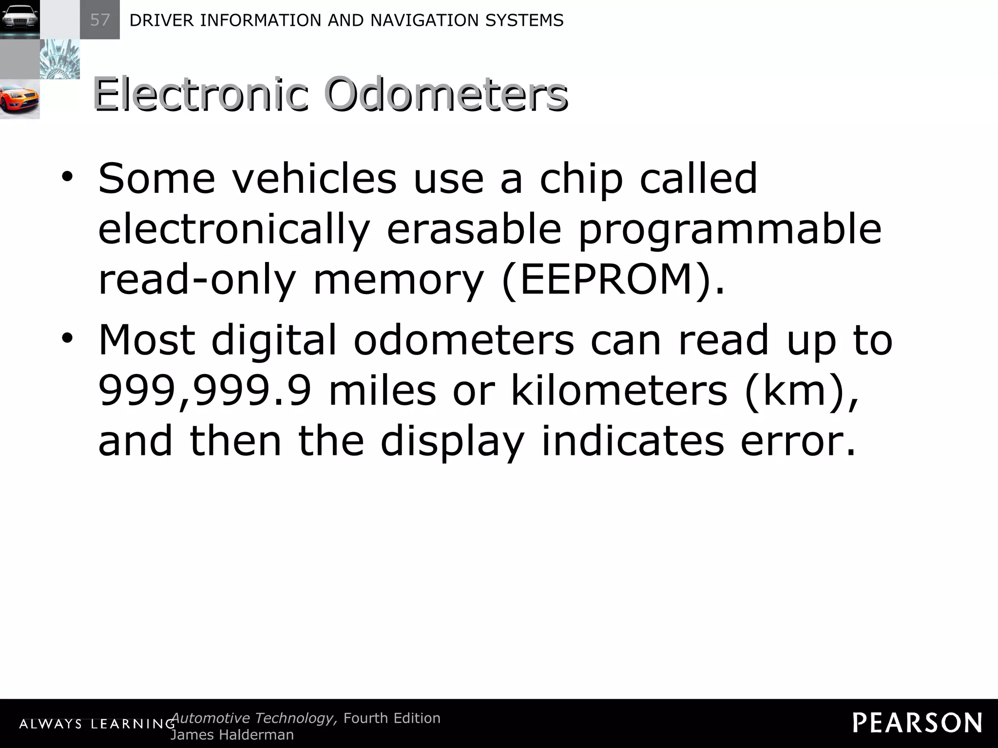 Electronic Odometers  Some vehicles use a chip called electronically erasable programmable read-only memory (EEPROM). Most digital odometers can read up to 999,999.9 miles or kilometers (km), and then the display indicates error. 