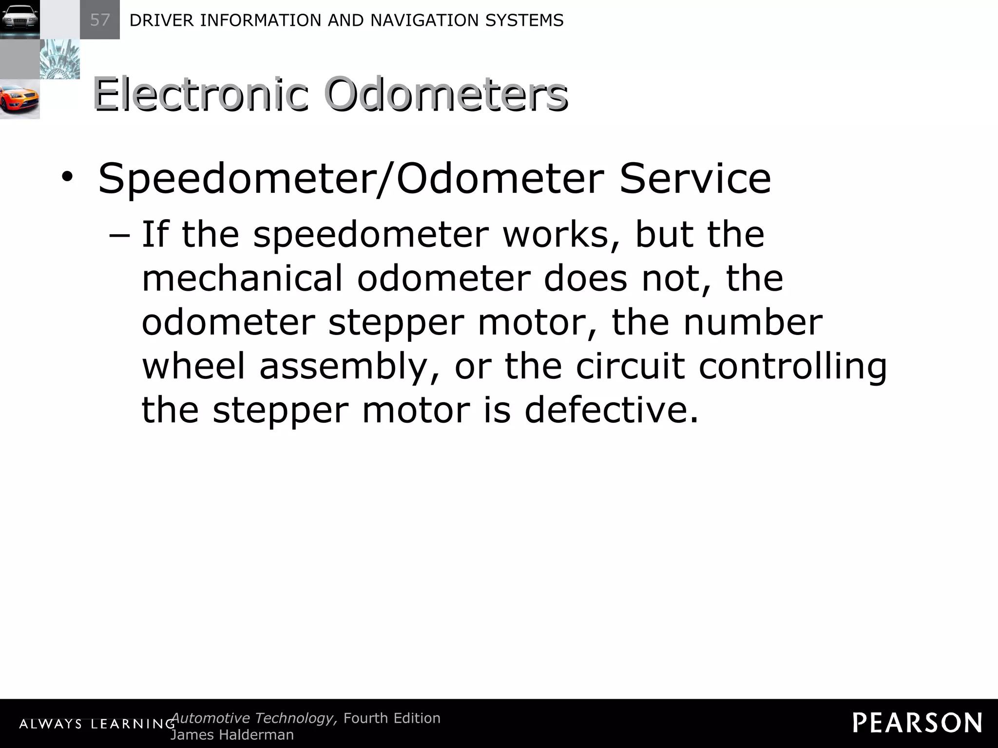 Electronic Odometers  Speedometer/Odometer Service If the speedometer works, but the mechanical odometer does not, the odometer stepper motor, the number wheel assembly, or the circuit controlling the stepper motor is defective. 