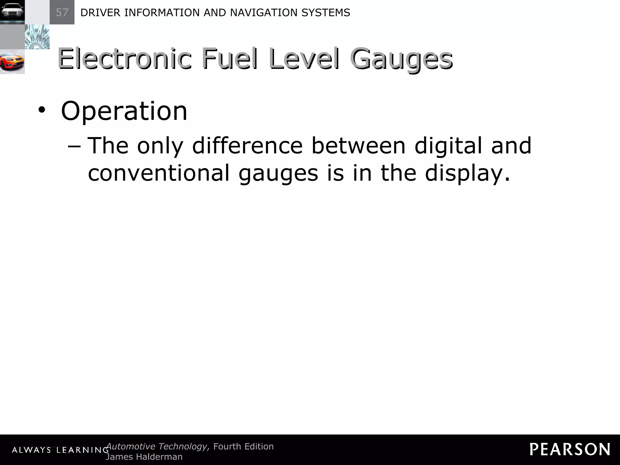 Electronic Fuel Level Gauges Operation The only difference between digital and conventional gauges is in the display. 