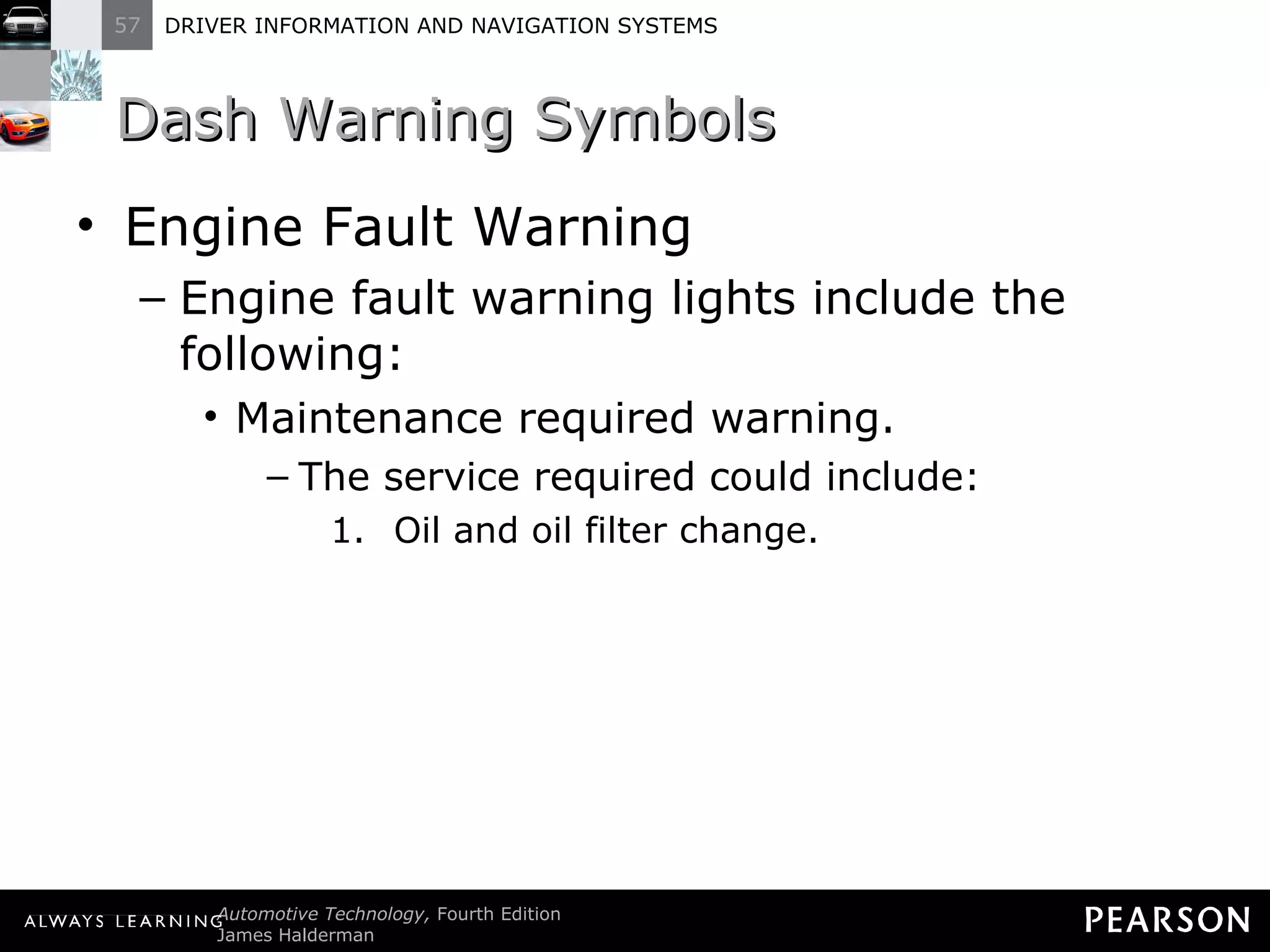 Dash Warning Symbols Engine Fault Warning Engine fault warning lights include the following: Maintenance required warning. The service required could include: Oil and oil filter change. 