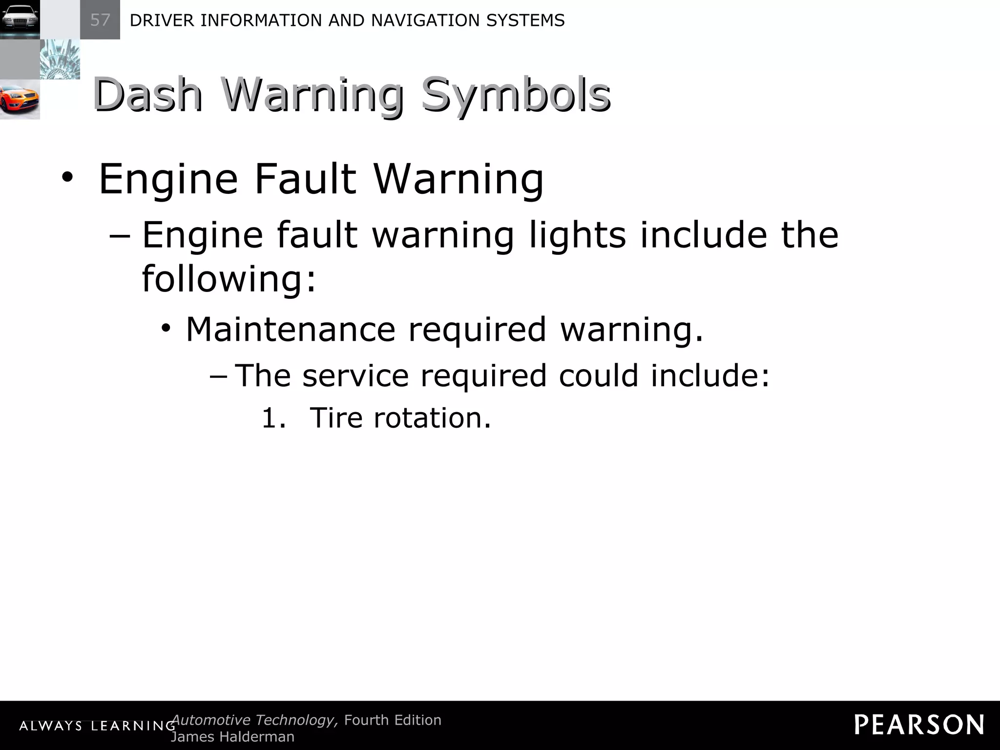 Dash Warning Symbols Engine Fault Warning Engine fault warning lights include the following: Maintenance required warning. The service required could include: Tire rotation. 