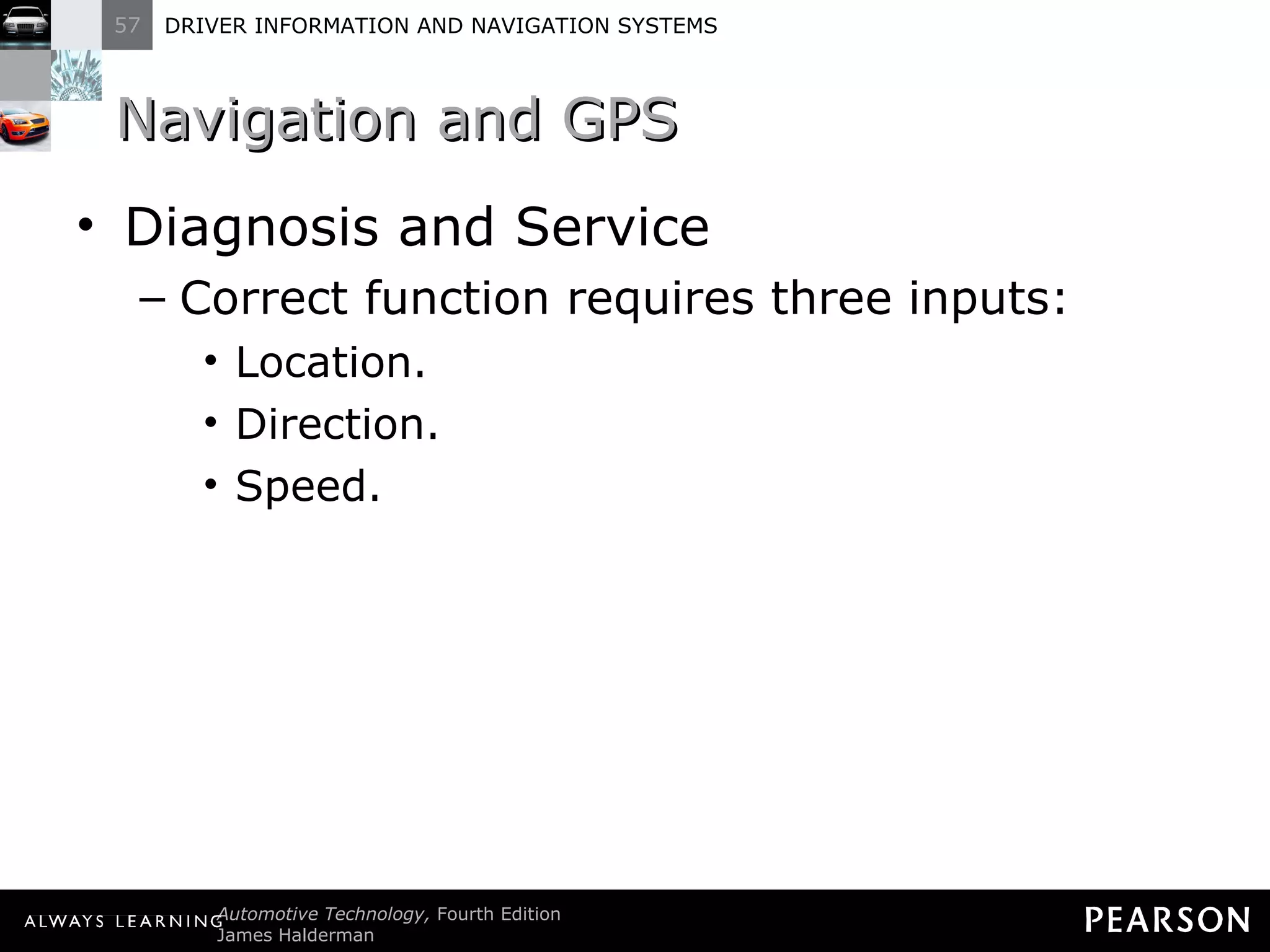 Navigation and GPS  Diagnosis and Service Correct function requires three inputs: Location. Direction. Speed. 