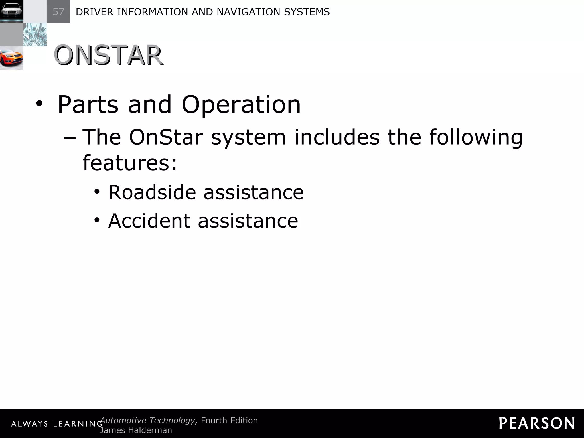 ONSTAR  Parts and Operation The OnStar system includes the following features: Roadside assistance Accident assistance  