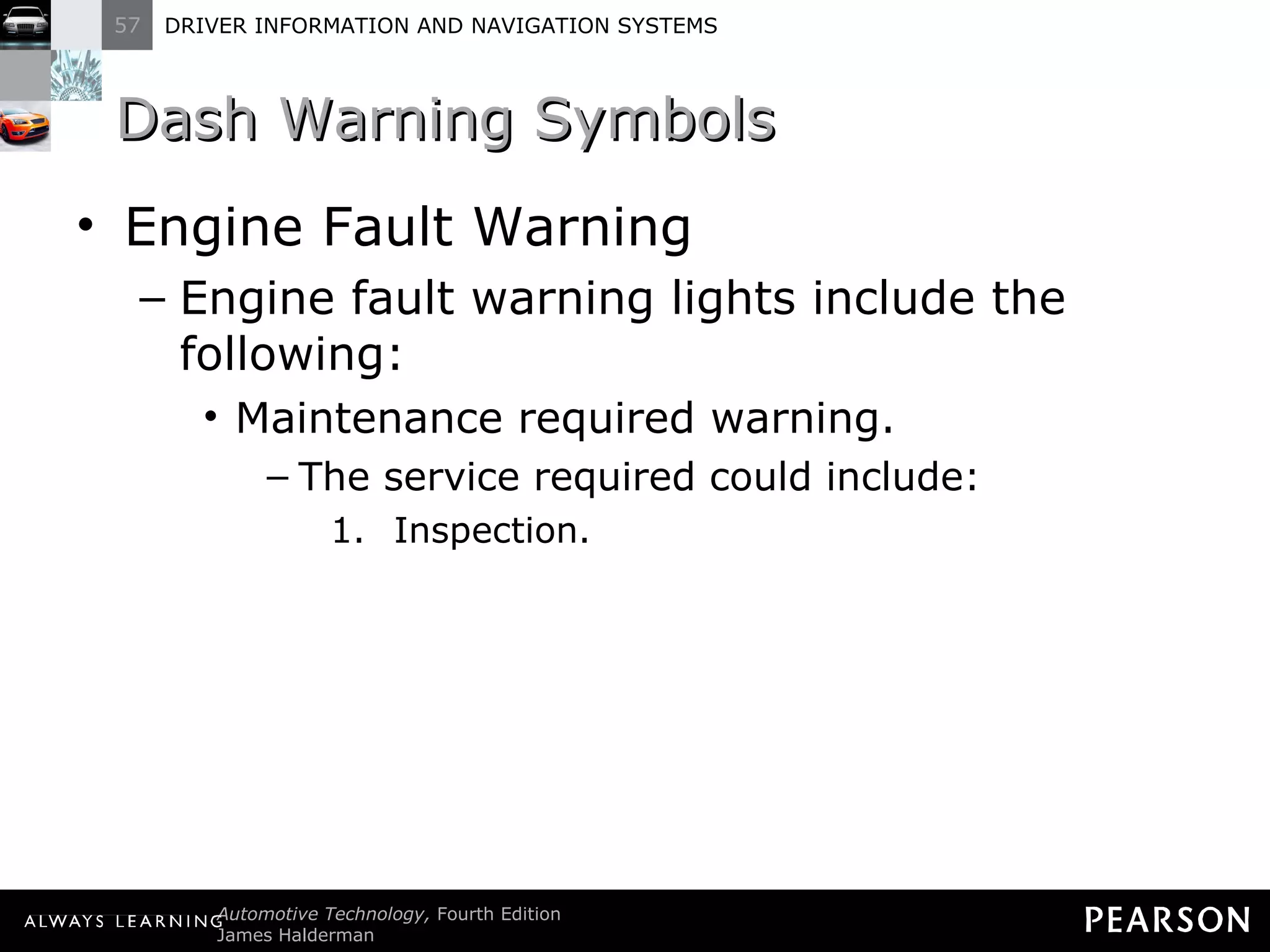 Dash Warning Symbols Engine Fault Warning Engine fault warning lights include the following: Maintenance required warning. The service required could include: Inspection. 