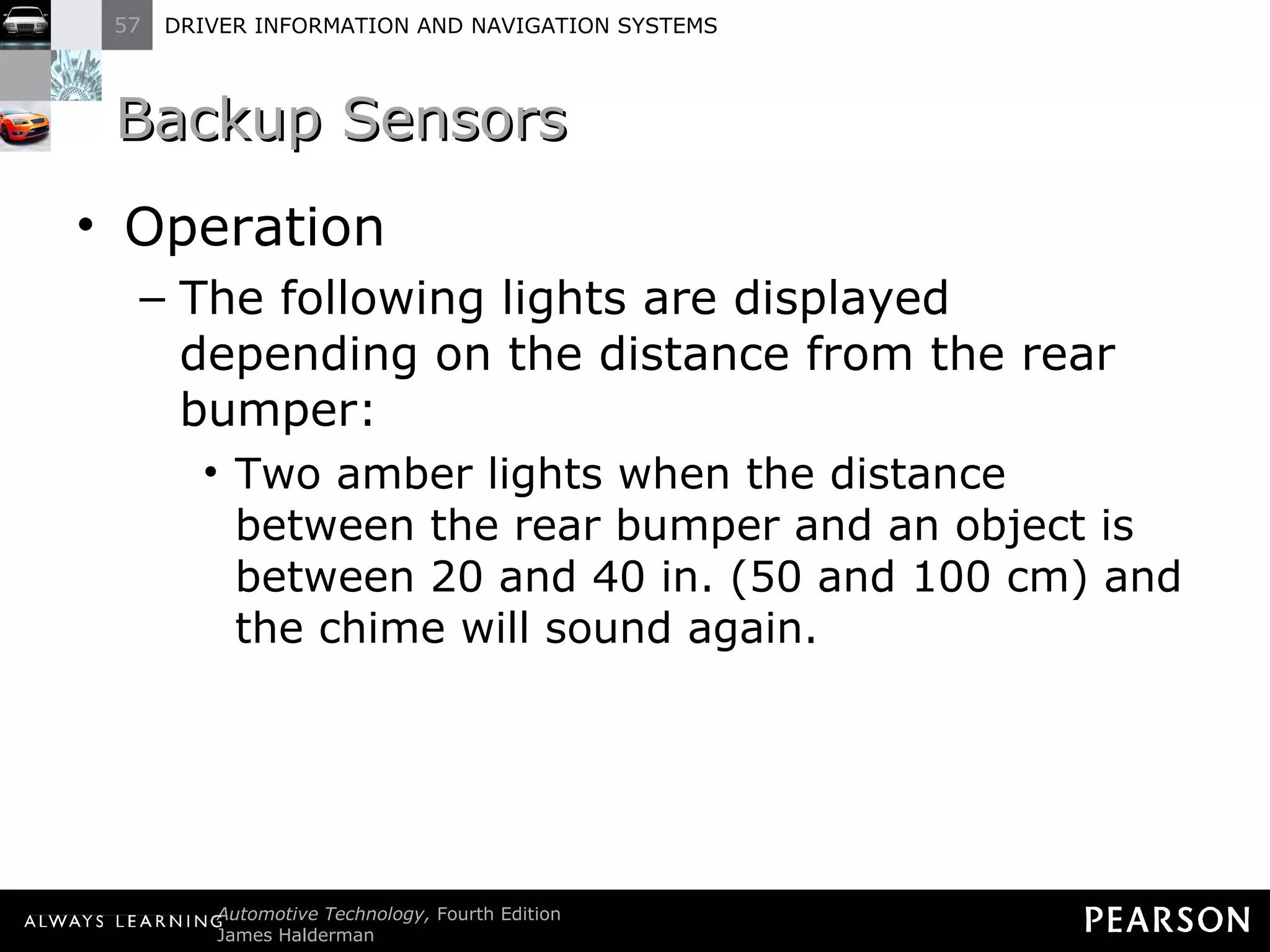 Backup Sensors  Operation The following lights are displayed depending on the distance from the rear bumper: Two amber lights when the distance between the rear bumper and an object is between 20 and 40 in. (50 and 100 cm) and the chime will sound again. 